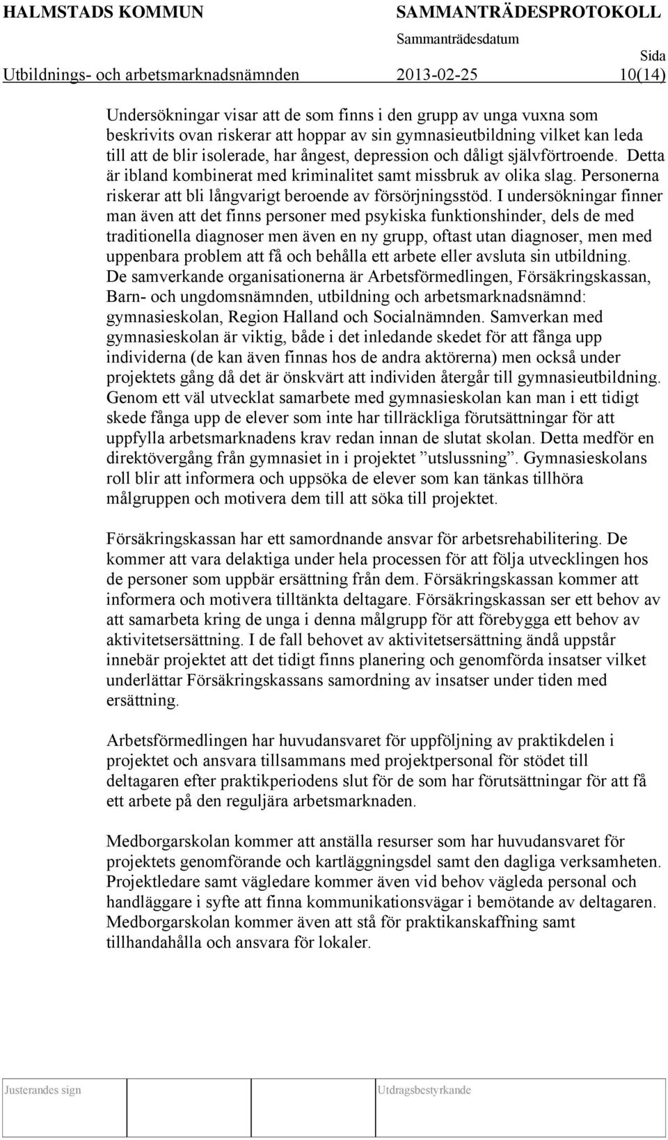 Personerna riskerar att bli långvarigt beroende av försörjningsstöd.