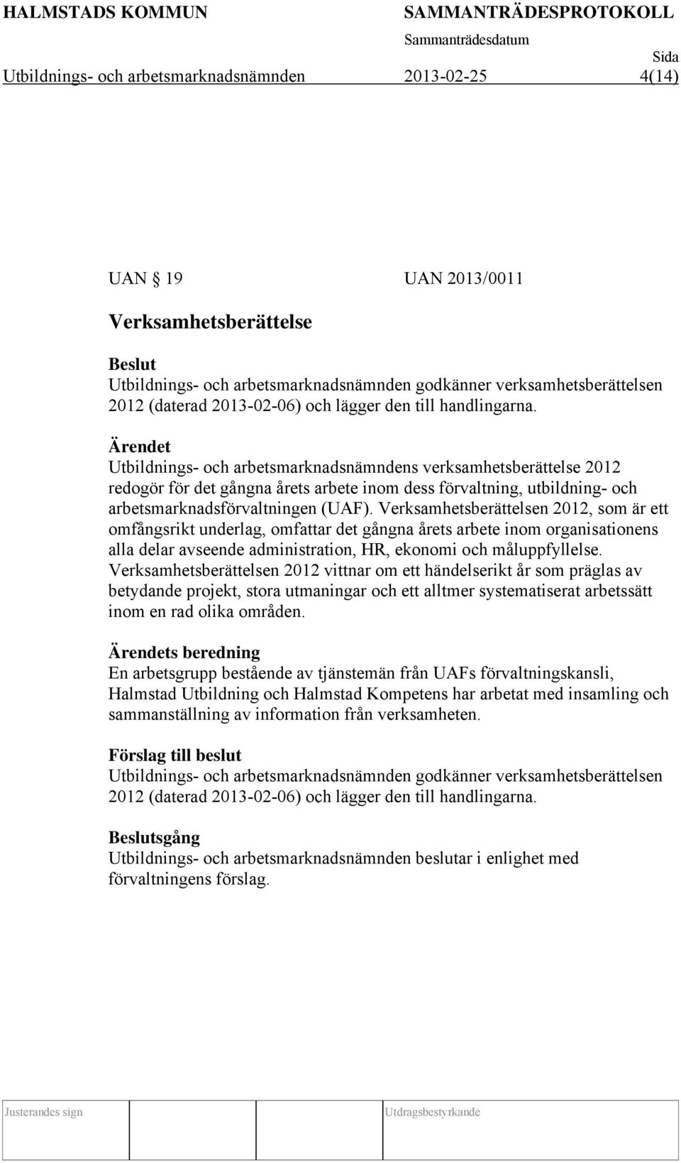 Utbildnings- och arbetsmarknadsnämndens verksamhetsberättelse 2012 redogör för det gångna årets arbete inom dess förvaltning, utbildning- och arbetsmarknadsförvaltningen (UAF).