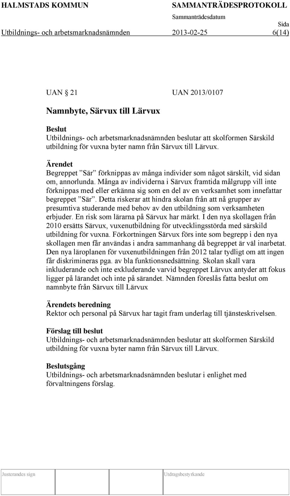 Många av individerna i Särvux framtida målgrupp vill inte förknippas med eller erkänna sig som en del av en verksamhet som innefattar begreppet Sär.