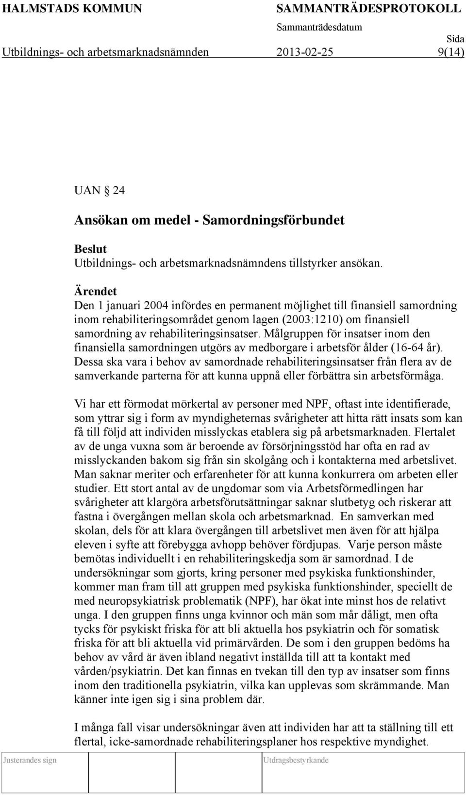 Målgruppen för insatser inom den finansiella samordningen utgörs av medborgare i arbetsför ålder (16-64 år).