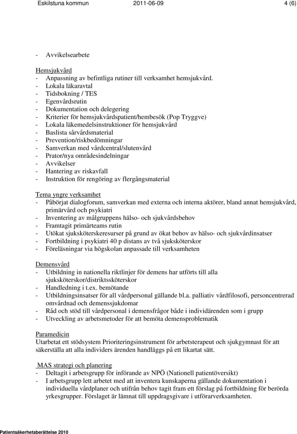 Baslista sårvårdsmaterial - Prevention/riskbedömningar - Samverkan med vårdcentral/slutenvård - Prator/nya områdesindelningar - Avvikelser - Hantering av riskavfall - Instruktion för rengöring av