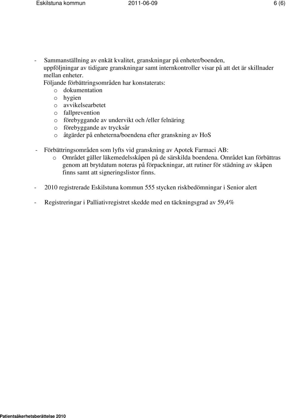 Följande förbättringsområden har konstaterats: o dokumentation o hygien o avvikelsearbetet o fallprevention o förebyggande av undervikt och /eller felnäring o förebyggande av trycksår o åtgärder på