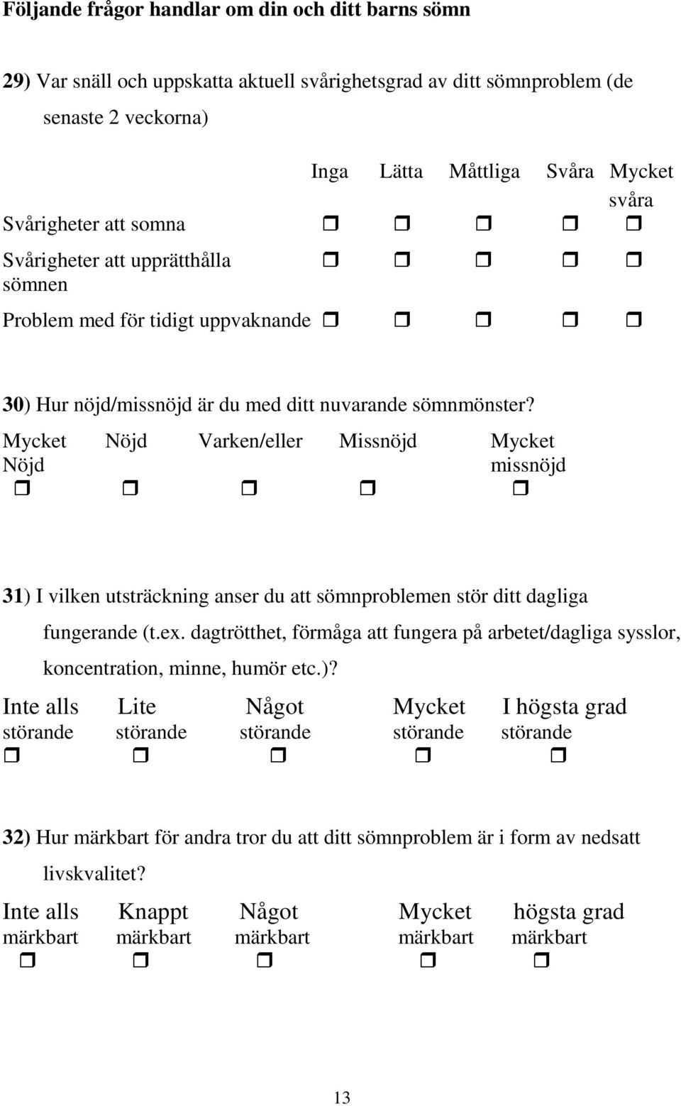 Mycket Nöjd Varken/eller Missnöjd Mycket Nöjd missnöjd 31) I vilken utsträckning anser du att sömnproblemen stör ditt dagliga fungerande (t.ex.