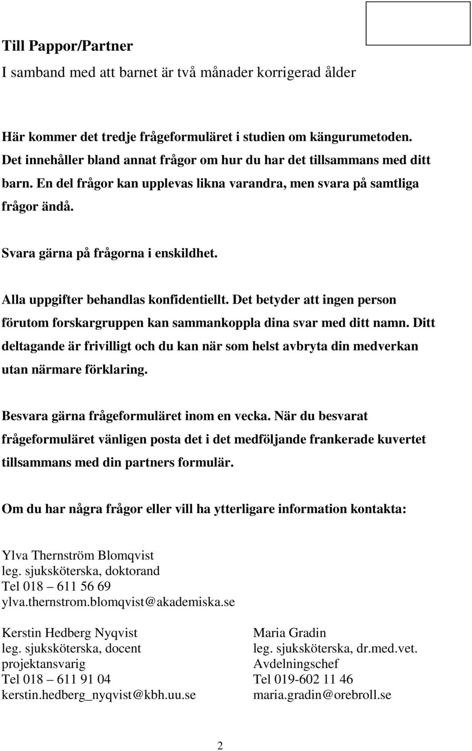 Alla uppgifter behandlas konfidentiellt. Det betyder att ingen person förutom forskargruppen kan sammankoppla dina svar med ditt namn.