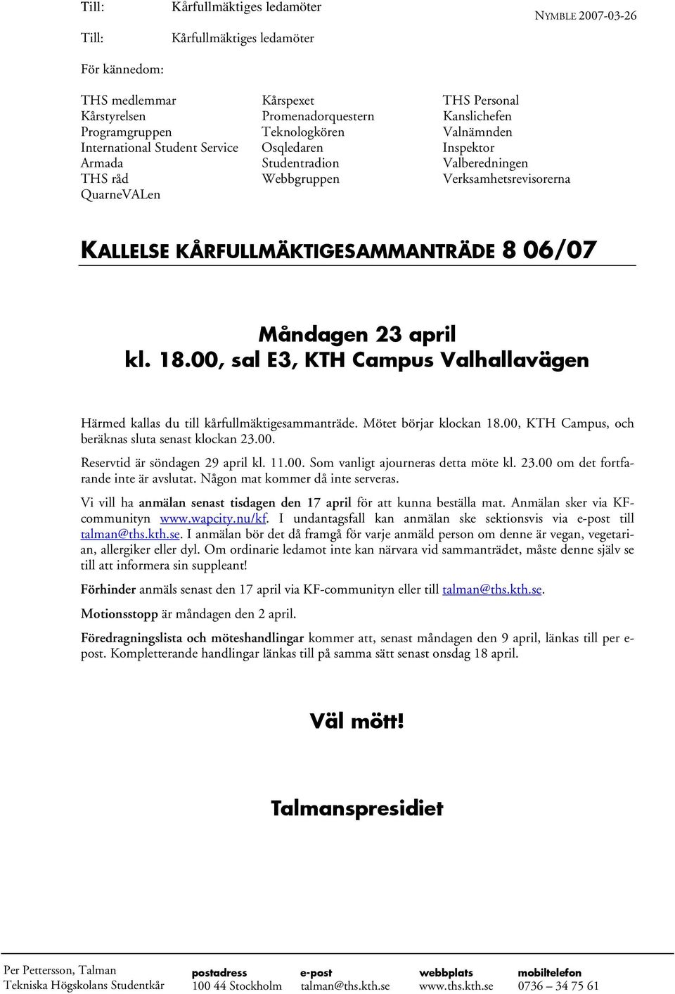 KÅRFULLMÄKTIGESAMMANTRÄDE 8 06/07 Måndagen 23 april kl. 18.00, sal E3, KTH Campus Valhallavägen Härmed kallas du till kårfullmäktigesammanträde. Mötet börjar klockan 18.