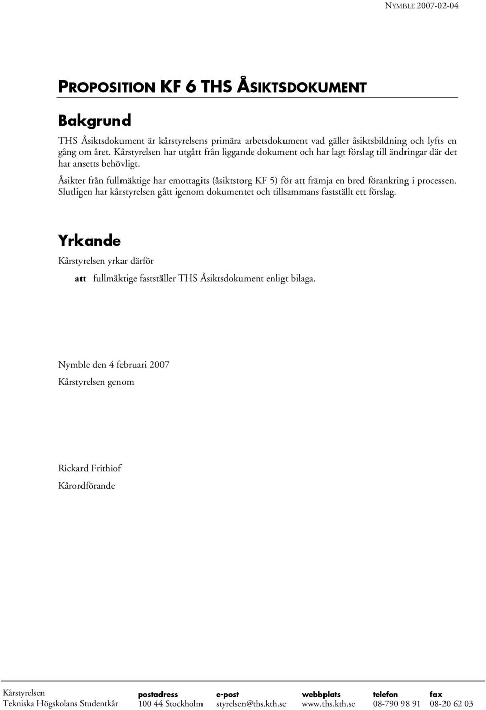 Åsikter från fullmäktige har emottagits (åsiktstorg KF 5) för att främja en bred förankring i processen. Slutligen har kårstyrelsen gått igenom dokumentet och tillsammans fastställt ett förslag.
