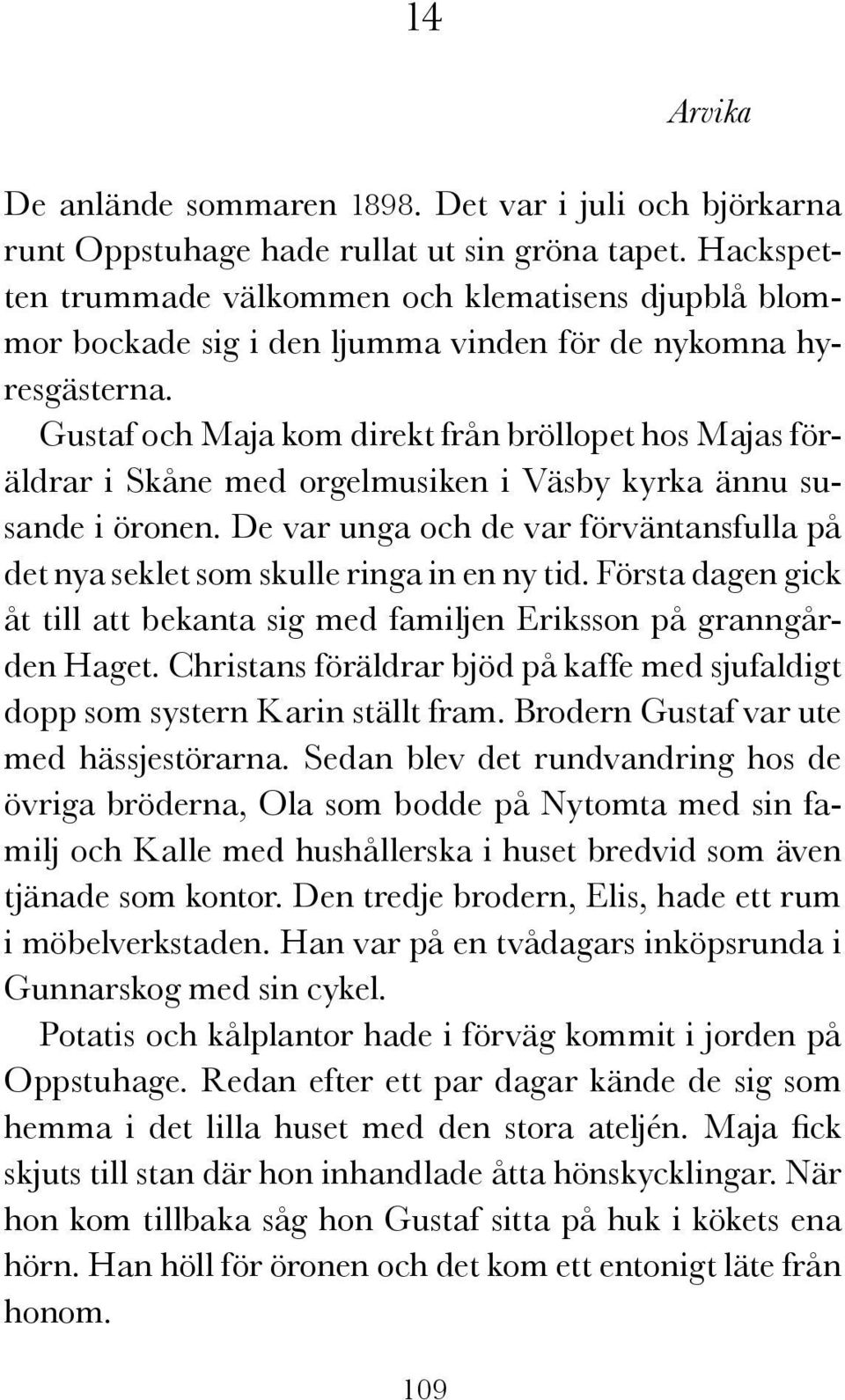 Gustaf och Maja kom direkt från bröllopet hos Majas föräldrar i Skåne med orgelmusiken i Väsby kyrka ännu susande i öronen.