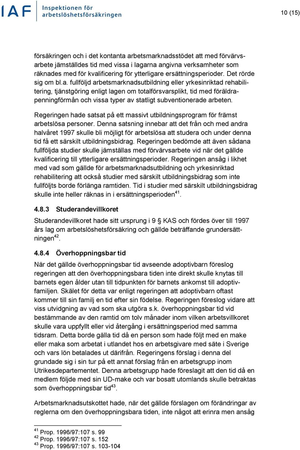 fullföljd arbetsmarknadsutbildning eller yrkesinriktad rehabilitering, tjänstgöring enligt lagen om totalförsvarsplikt, tid med föräldrapenningförmån och vissa typer av statligt subventionerade