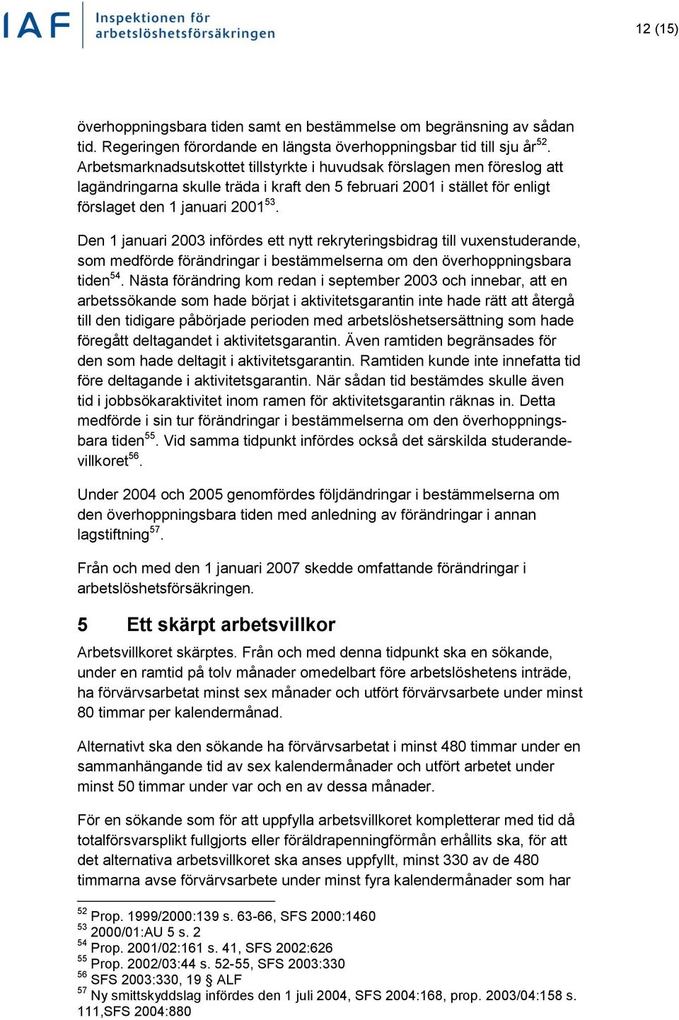 Den 1 januari 2003 infördes ett nytt rekryteringsbidrag till vuxenstuderande, som medförde förändringar i bestämmelserna om den överhoppningsbara tiden 54.