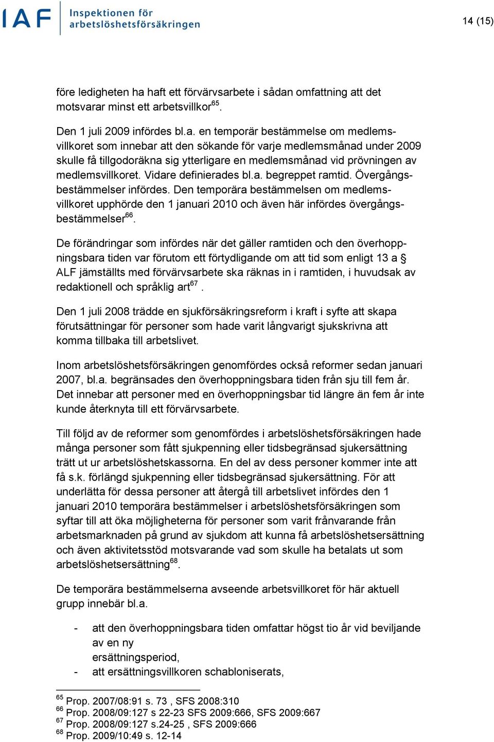 varje medlemsmånad under 2009 skulle få tillgodoräkna sig ytterligare en medlemsmånad vid prövningen av medlemsvillkoret. Vidare definierades bl.a. begreppet ramtid. Övergångsbestämmelser infördes.
