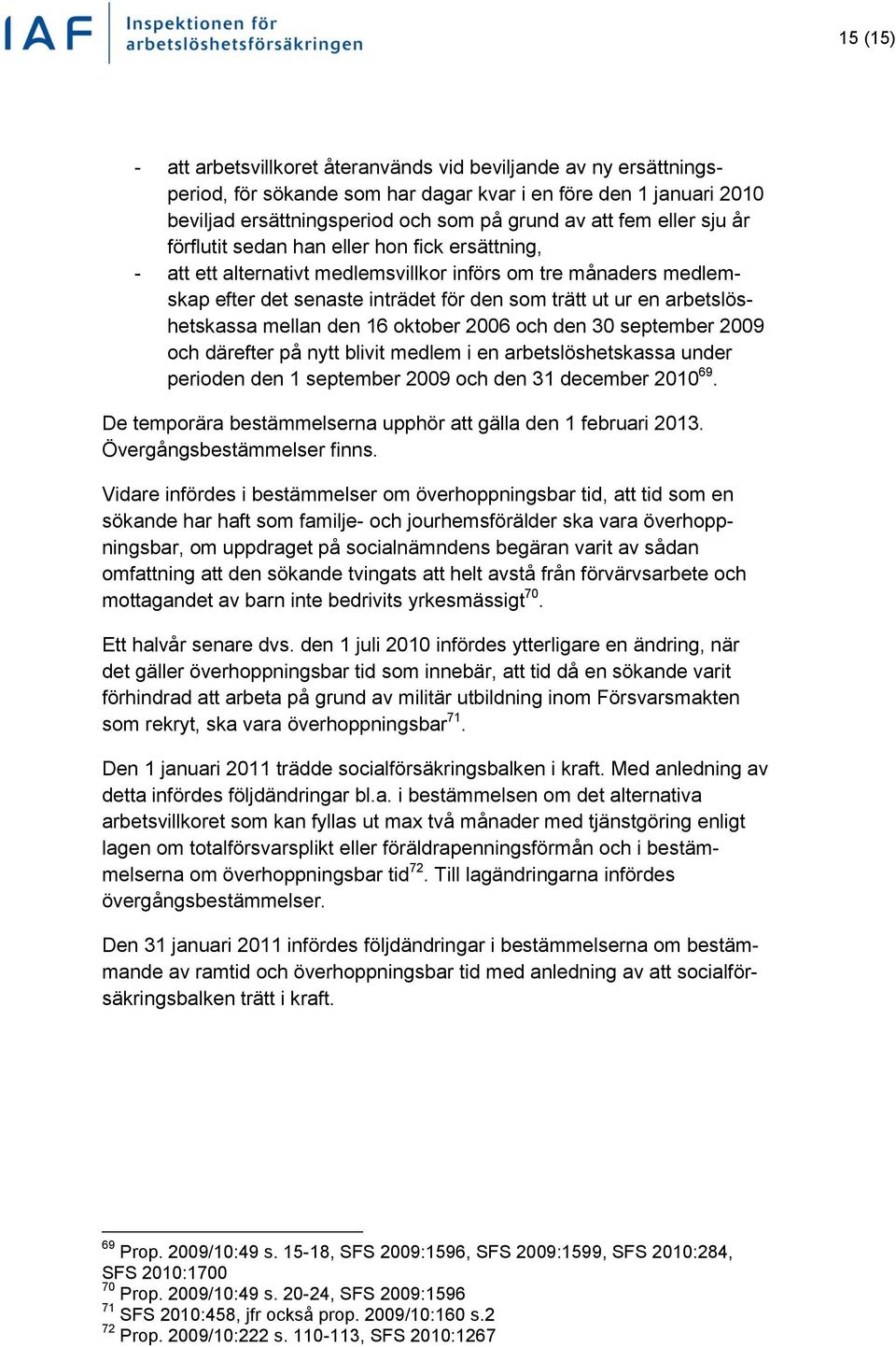 arbetslöshetskassa mellan den 16 oktober 2006 och den 30 september 2009 och därefter på nytt blivit medlem i en arbetslöshetskassa under perioden den 1 september 2009 och den 31 december 2010 69.