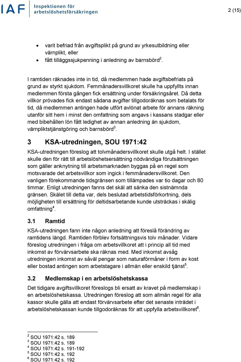 Femmånadersvillkoret skulle ha uppfyllts innan medlemmen första gången fick ersättning under försäkringsåret.