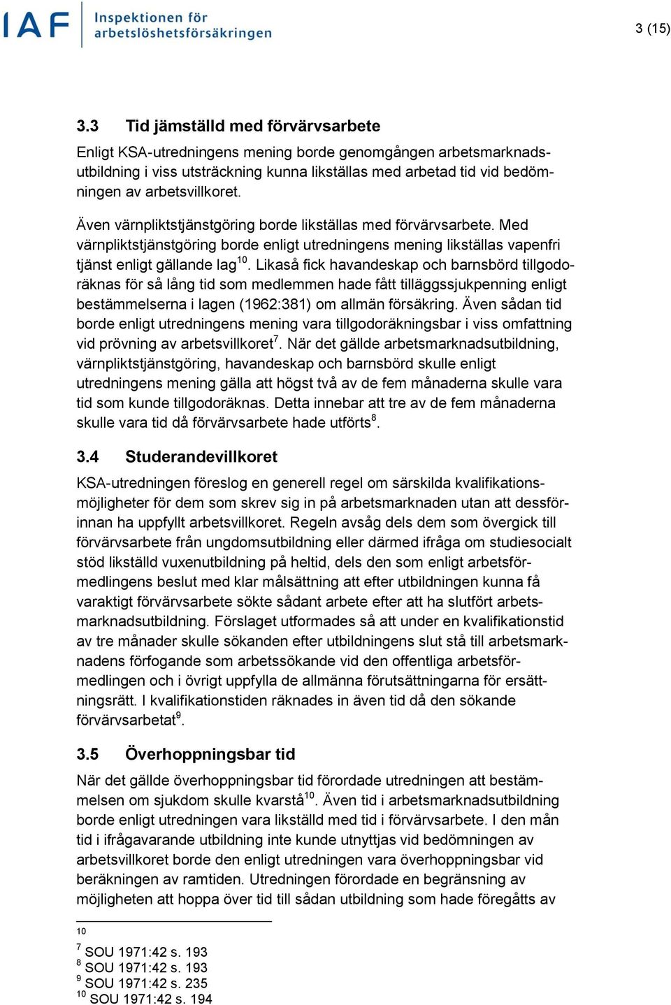 Även värnpliktstjänstgöring borde likställas med förvärvsarbete. Med värnpliktstjänstgöring borde enligt utredningens mening likställas vapenfri tjänst enligt gällande lag 10.