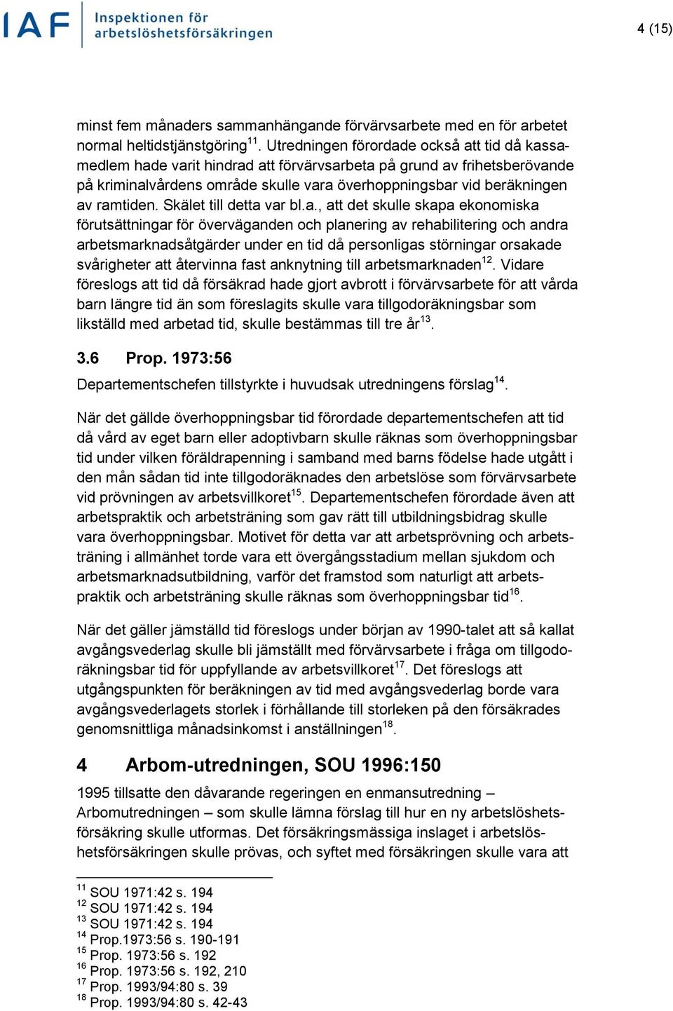 ramtiden. Skälet till detta var bl.a., att det skulle skapa ekonomiska förutsättningar för överväganden och planering av rehabilitering och andra arbetsmarknadsåtgärder under en tid då personligas