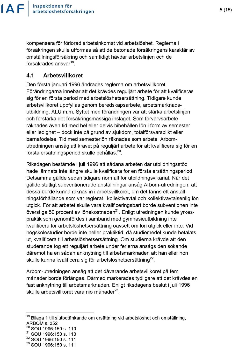 1 Arbetsvillkoret Den första januari 1996 ändrades reglerna om arbetsvillkoret.