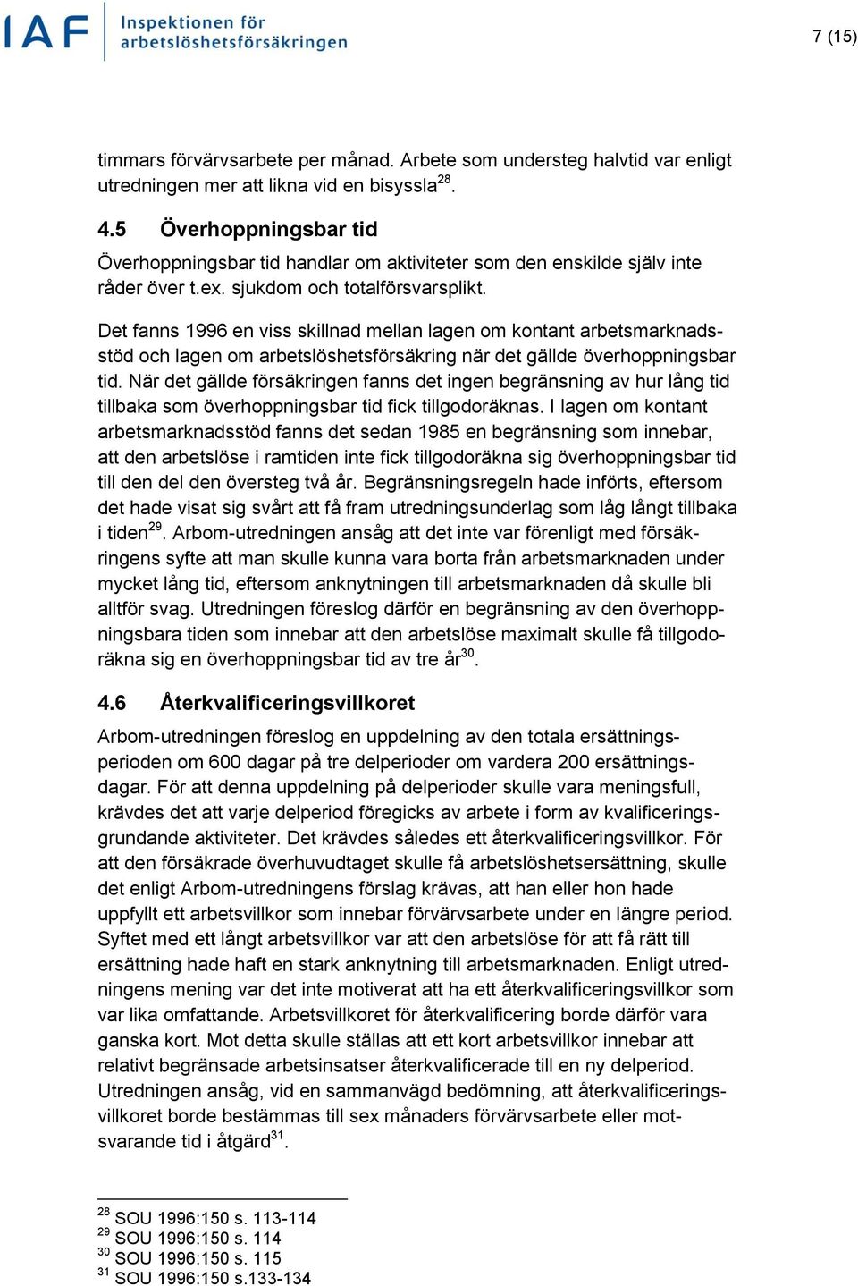 Det fanns 1996 en viss skillnad mellan lagen om kontant arbetsmarknadsstöd och lagen om arbetslöshetsförsäkring när det gällde överhoppningsbar tid.