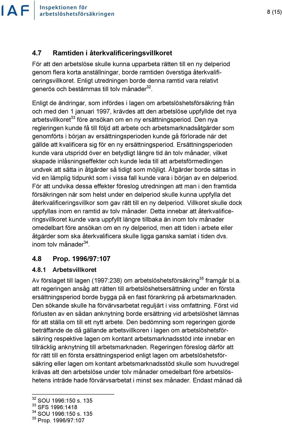 återkvalificeringsvillkoret. Enligt utredningen borde denna ramtid vara relativt generös och bestämmas till tolv månader 32.