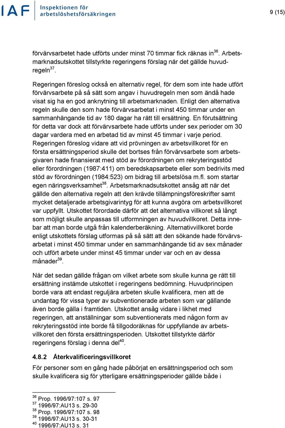 Enligt den alternativa regeln skulle den som hade förvärvsarbetat i minst 450 timmar under en sammanhängande tid av 180 dagar ha rätt till ersättning.