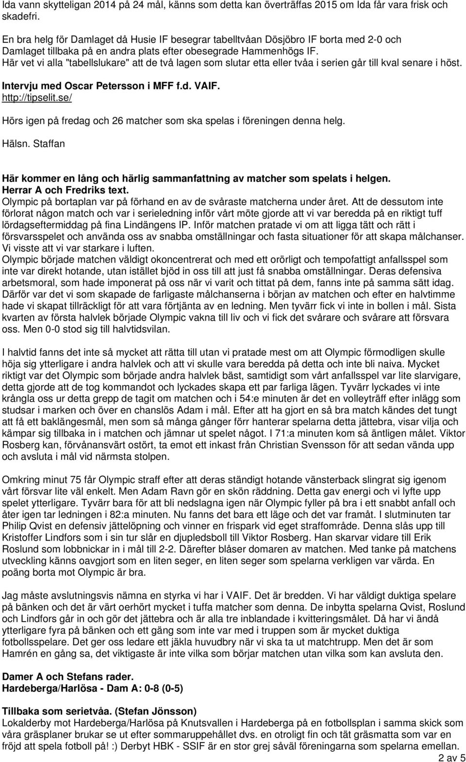Här vet vi alla "tabellslukare" att de två lagen som slutar etta eller tvåa i serien går till kval senare i höst. Intervju med Oscar Petersson i MFF f.d. VAIF. http://tipselit.
