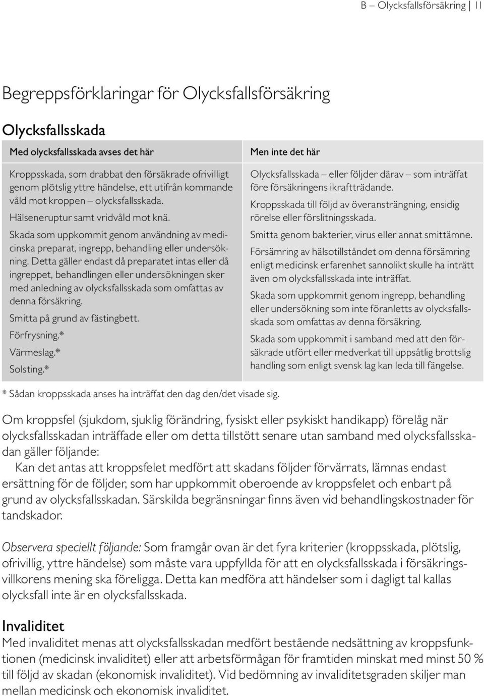 Skada som uppkommit genom användning av medicinska preparat, ingrepp, behandling eller undersökning.