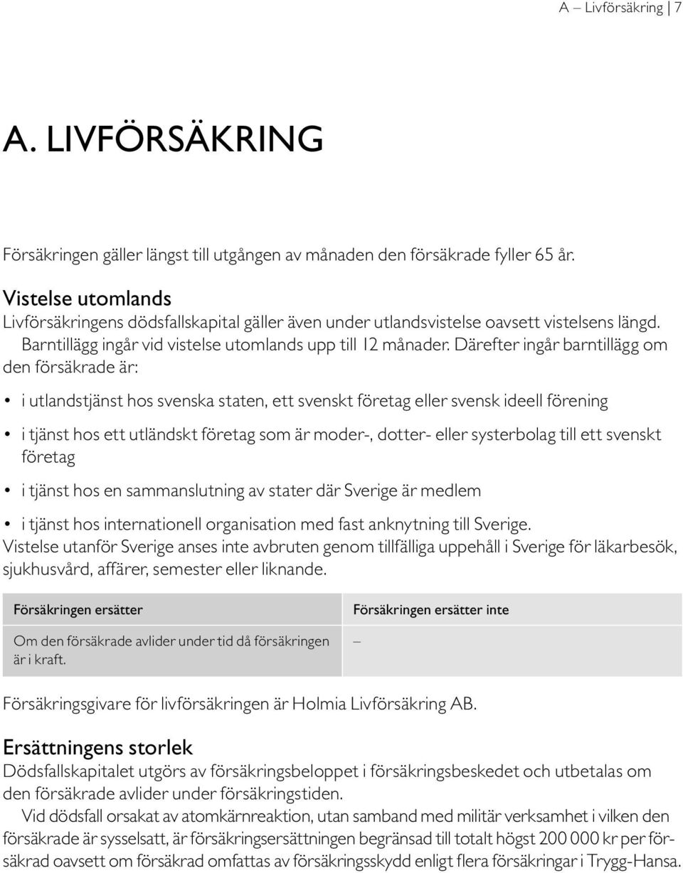 Därefter ingår barn tillägg om den försäkrade är: i utlandstjänst hos svenska staten, ett svenskt företag eller svensk ideell förening i tjänst hos ett utländskt företag som är moder-, dotter- eller