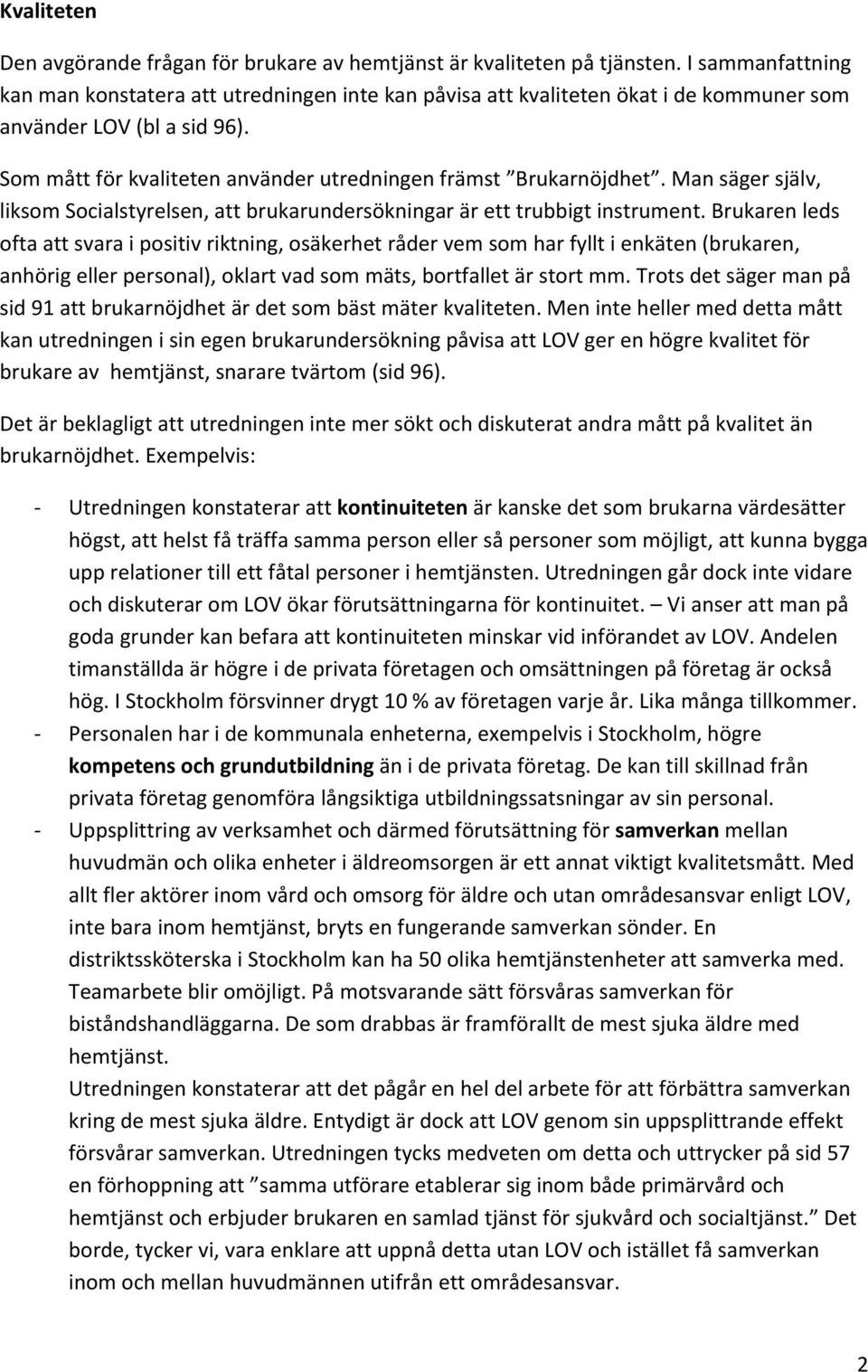 brukarenleds oftaattsvaraipositivriktning,osäkerhetrådervemsomharfylltienkäten(brukaren, anhörigellerpersonal),oklartvadsommäts,bortfalletärstortmm.