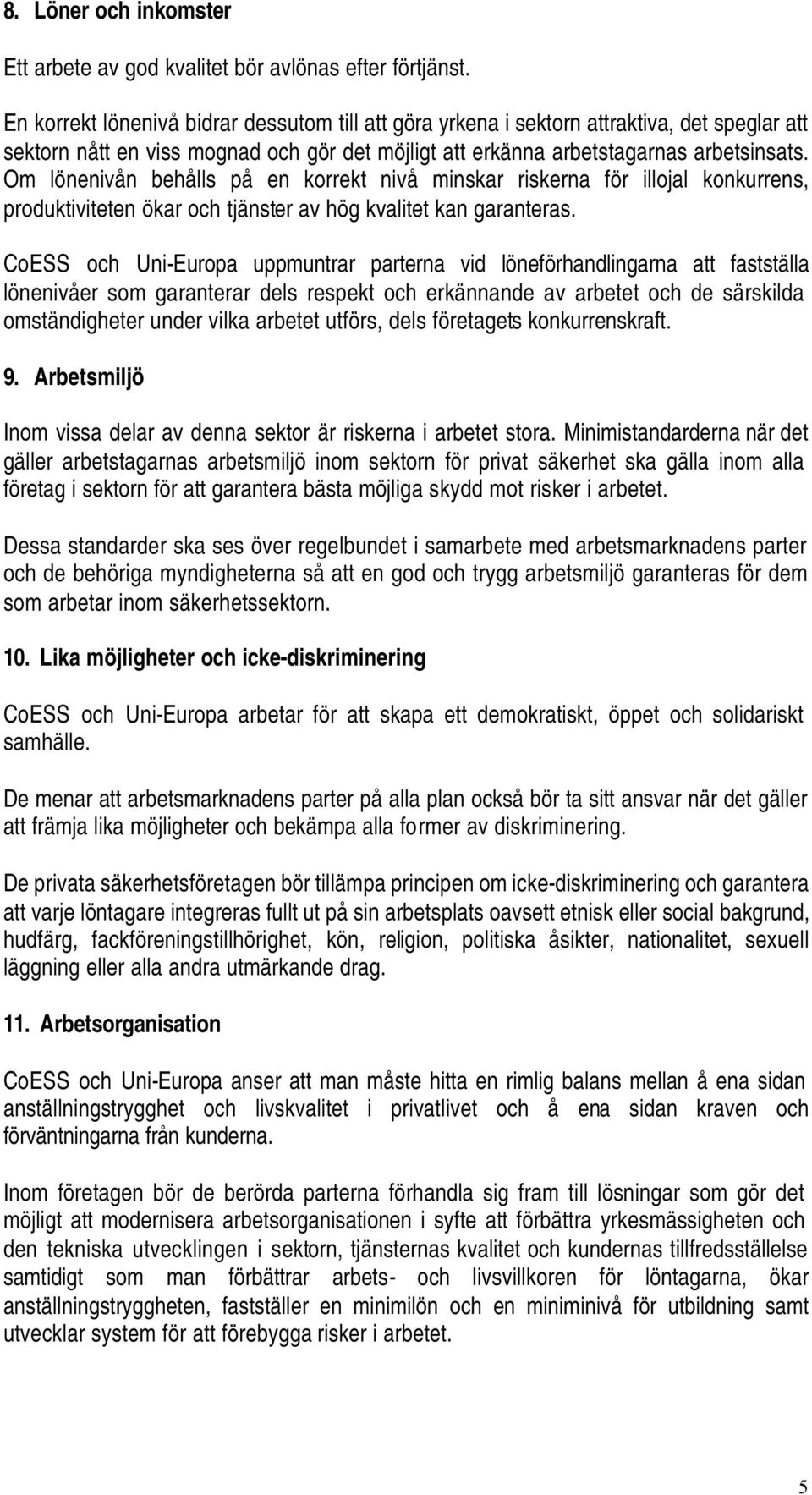 Om lönenivån behålls på en korrekt nivå minskar riskerna för illojal konkurrens, produktiviteten ökar och tjänster av hög kvalitet kan garanteras.