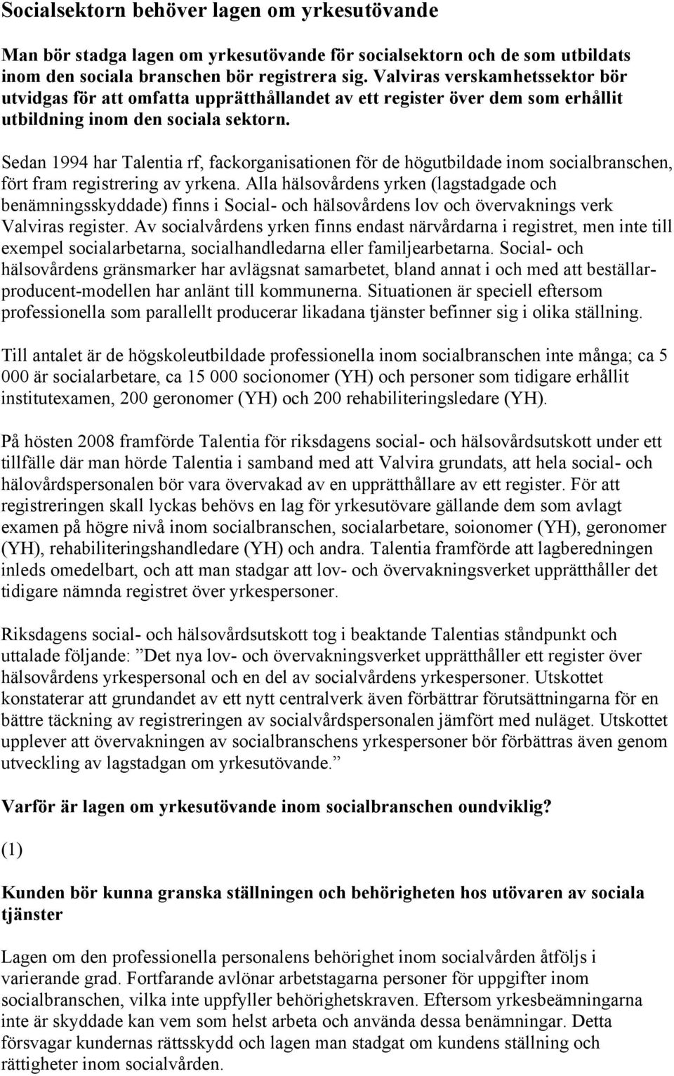 Sedan 1994 har Talentia rf, fackorganisationen för de högutbildade inom socialbranschen, fört fram registrering av yrkena.