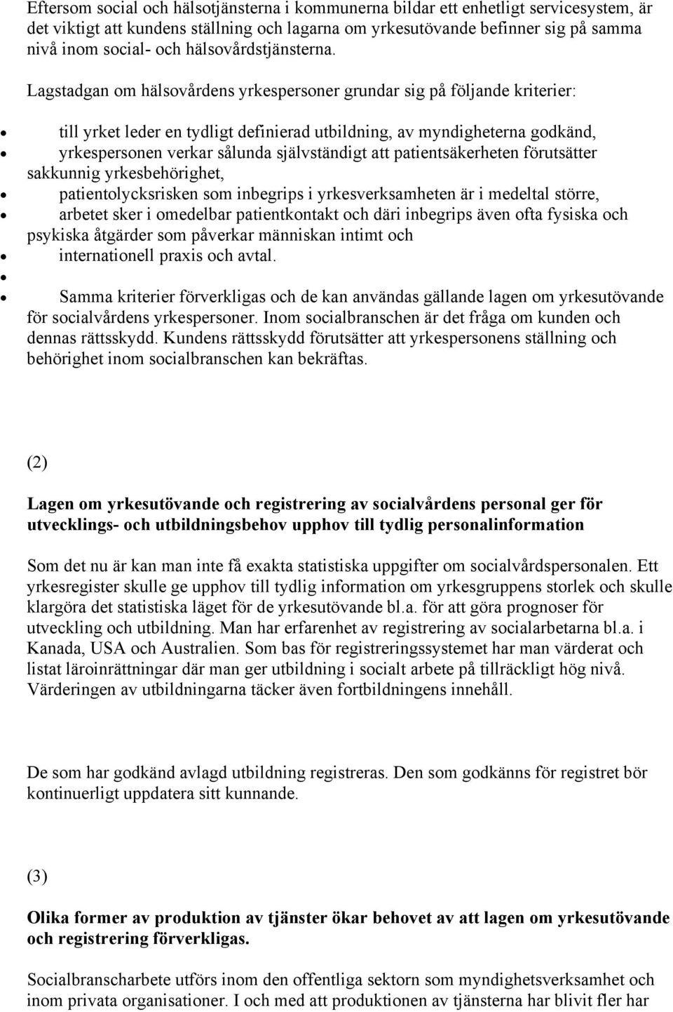 Lagstadgan om hälsovårdens yrkespersoner grundar sig på följande kriterier: till yrket leder en tydligt definierad utbildning, av myndigheterna godkänd, yrkespersonen verkar sålunda självständigt att