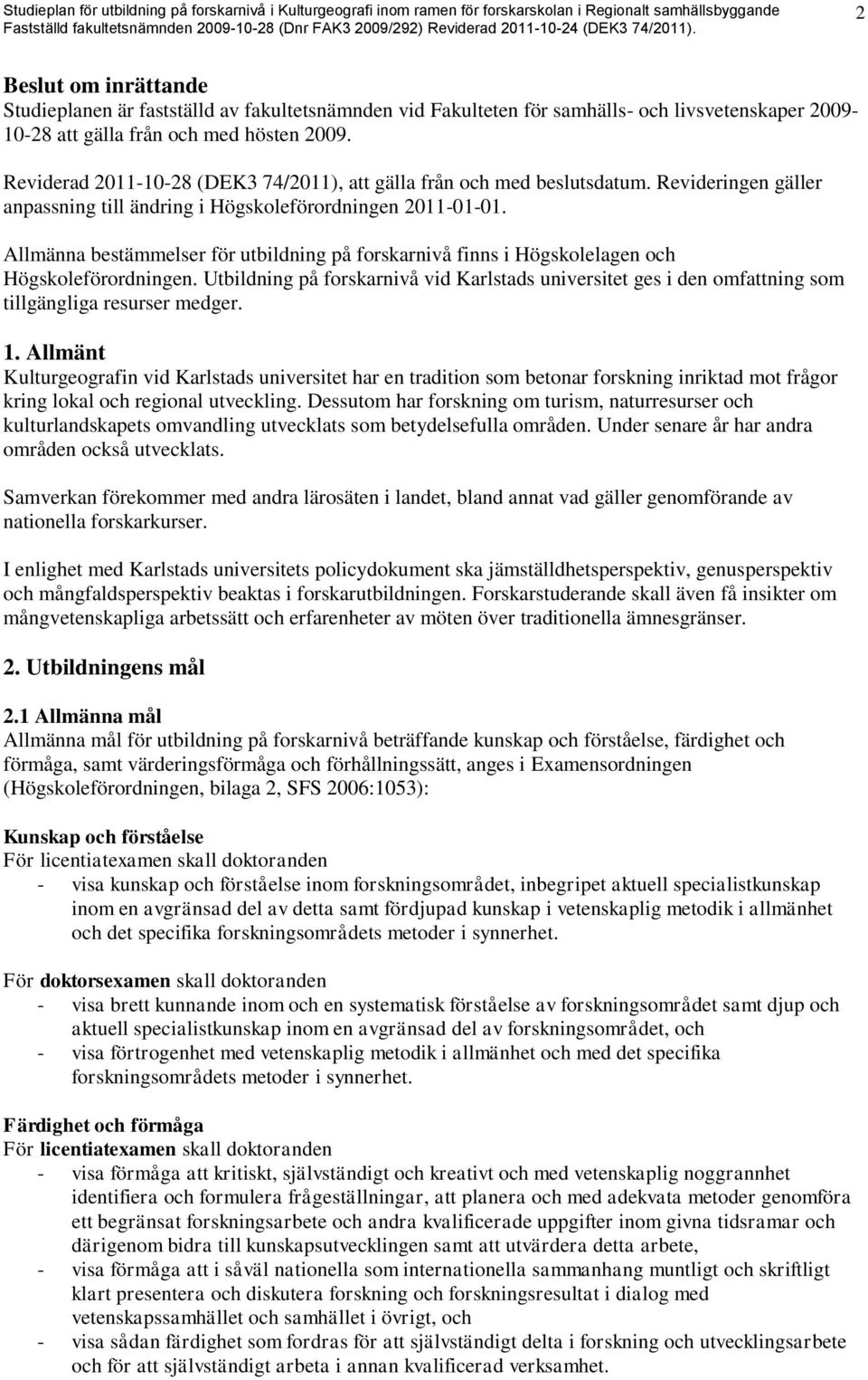 Allmänna bestämmelser för utbildning på forskarnivå finns i Högskolelagen och Högskoleförordningen.