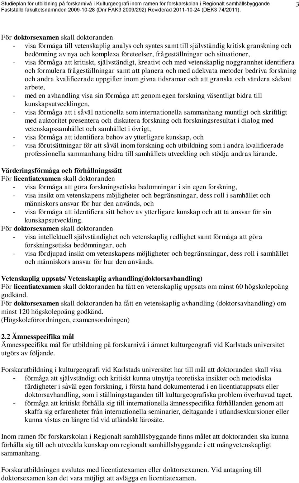 forskning och andra kvalificerade uppgifter inom givna tidsramar och att granska och värdera sådant arbete, - med en avhandling visa sin förmåga att genom egen forskning väsentligt bidra till