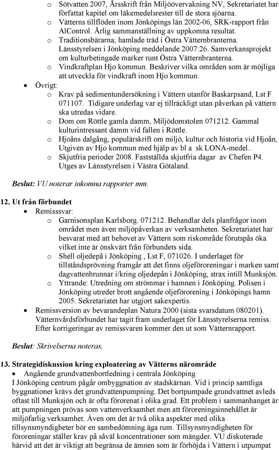 Länsstyrelsen i Jönköping meddelande 2007:26. Samverkansprojekt om kulturbetingade marker runt Östra Vätternbranterna. o Vindkraftplan Hjo kommun.