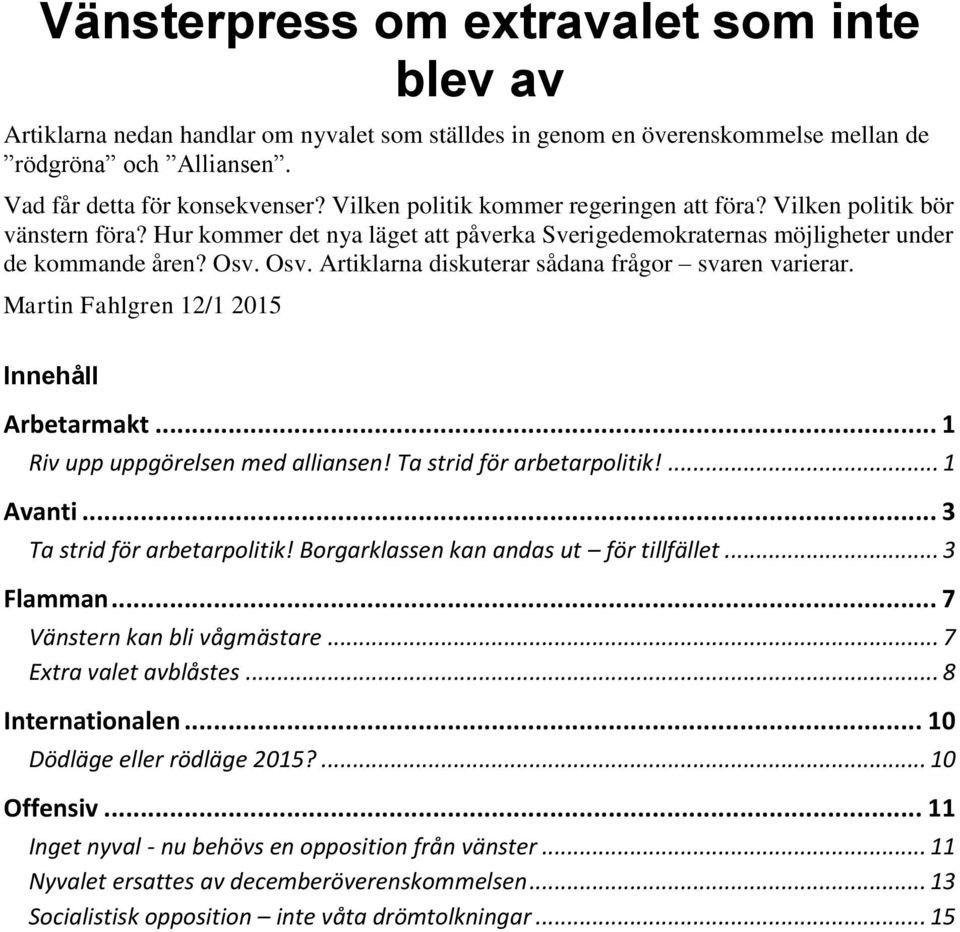 Osv. Artiklarna diskuterar sådana frågor svaren varierar. Martin Fahlgren 12/1 2015 Innehåll Arbetarmakt... 1 Riv upp uppgörelsen med alliansen! Ta strid för arbetarpolitik!... 1 Avanti.