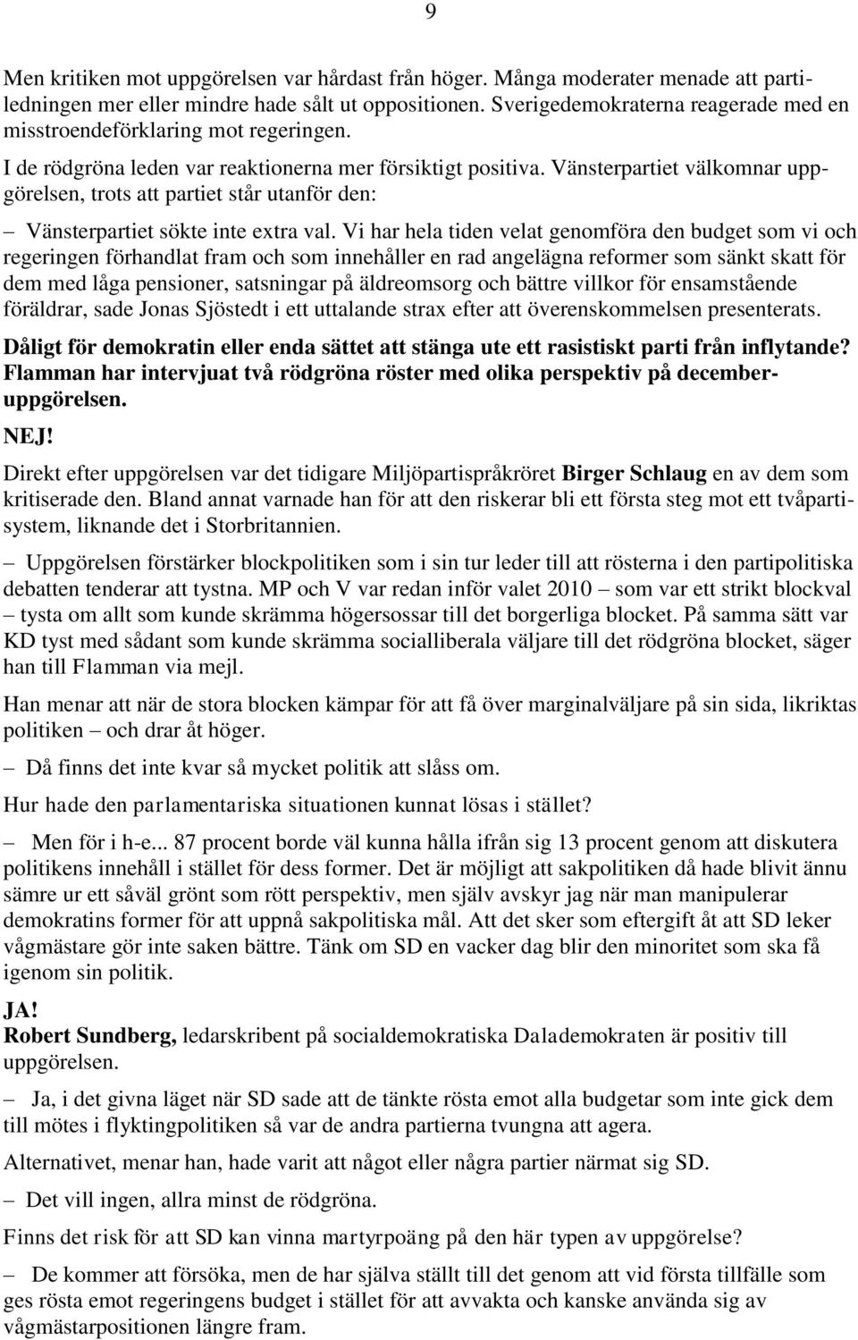 Vänsterpartiet välkomnar uppgörelsen, trots att partiet står utanför den: Vänsterpartiet sökte inte extra val.