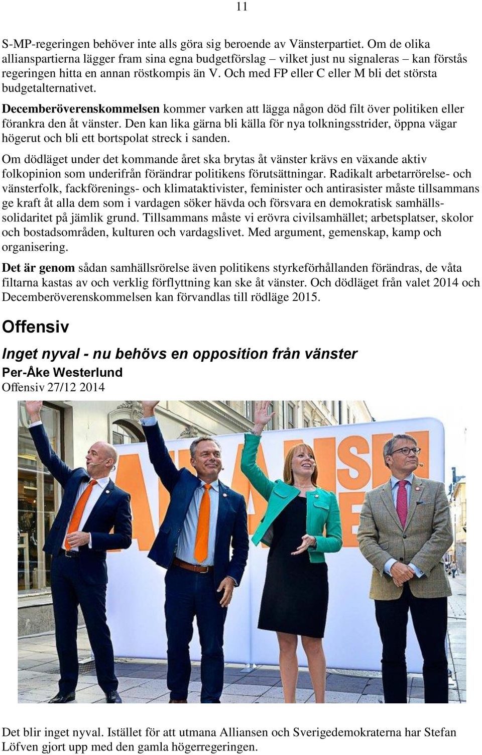 Och med FP eller C eller M bli det största budgetalternativet. Decemberöverenskommelsen kommer varken att lägga någon död filt över politiken eller förankra den åt vänster.