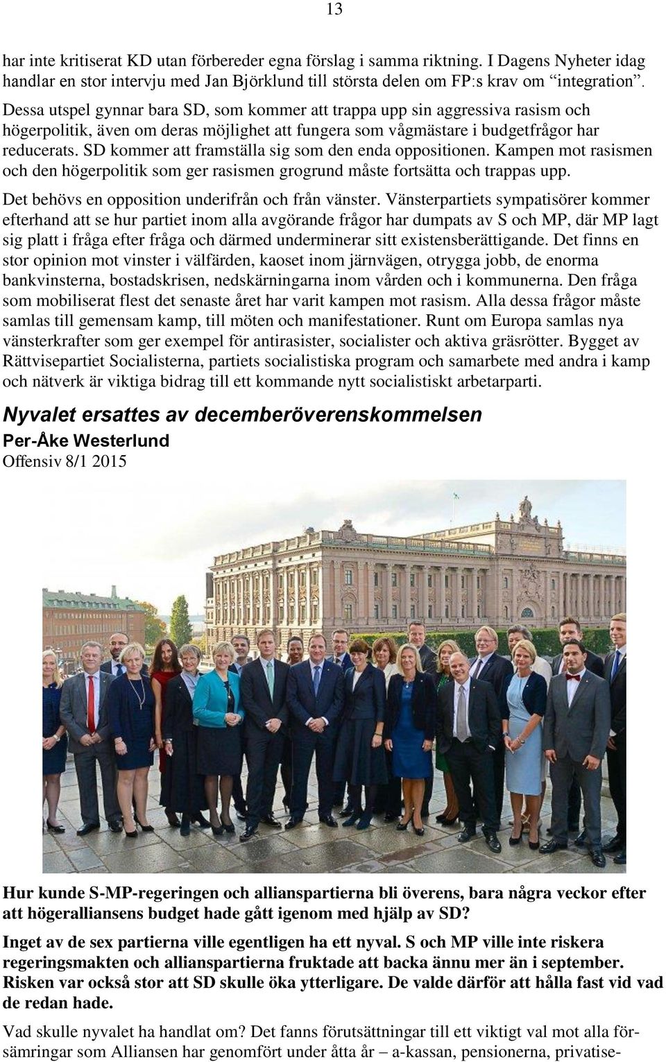 SD kommer att framställa sig som den enda oppositionen. Kampen mot rasismen och den högerpolitik som ger rasismen grogrund måste fortsätta och trappas upp.
