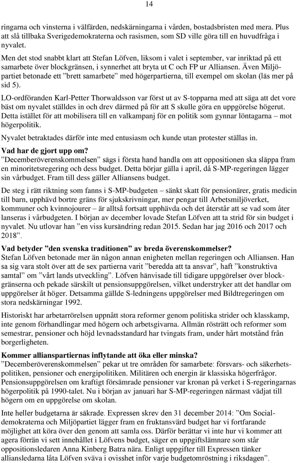 Även Miljöpartiet betonade ett brett samarbete med högerpartierna, till exempel om skolan (läs mer på sid 5).