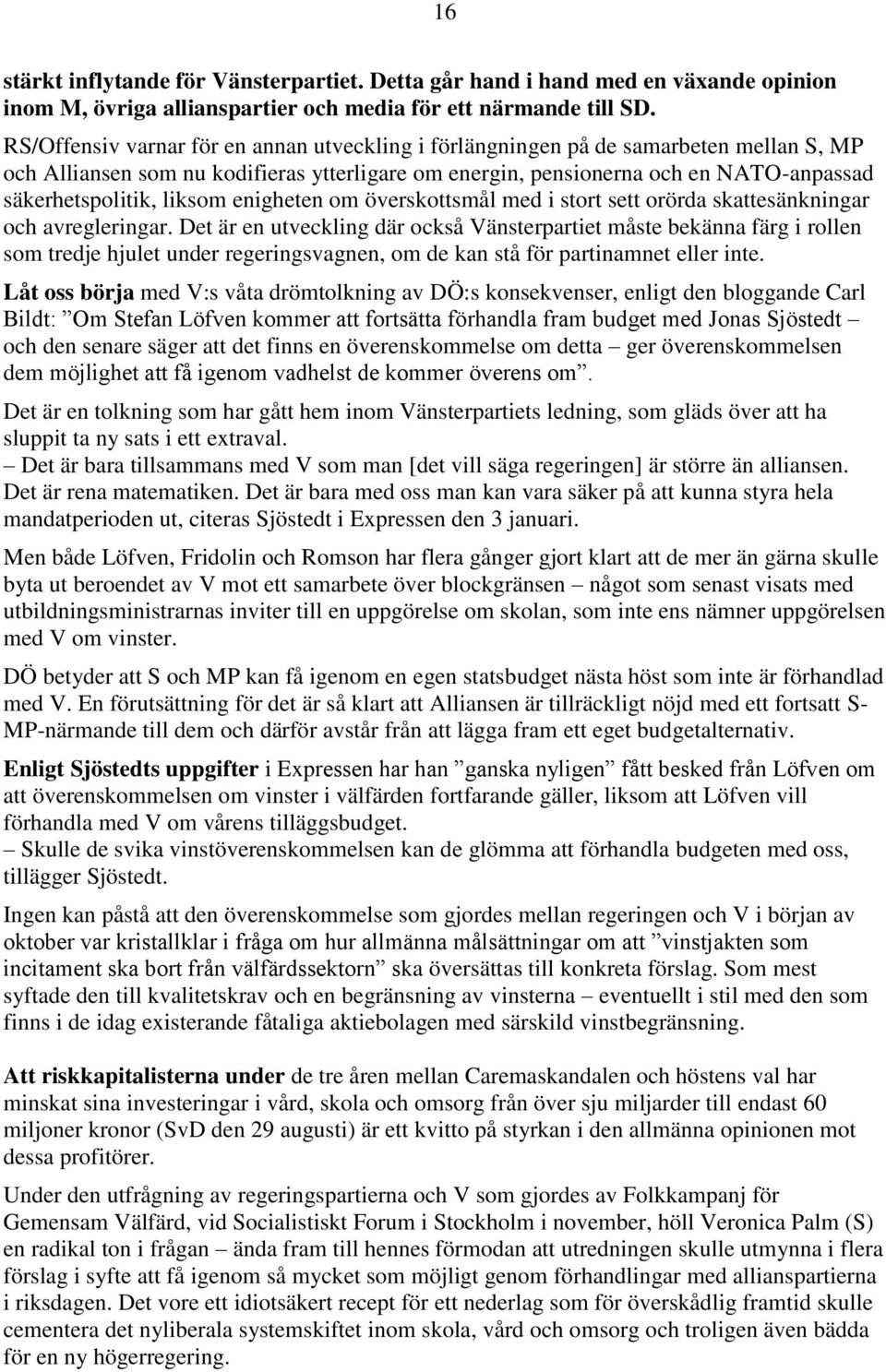 liksom enigheten om överskottsmål med i stort sett orörda skattesänkningar och avregleringar.