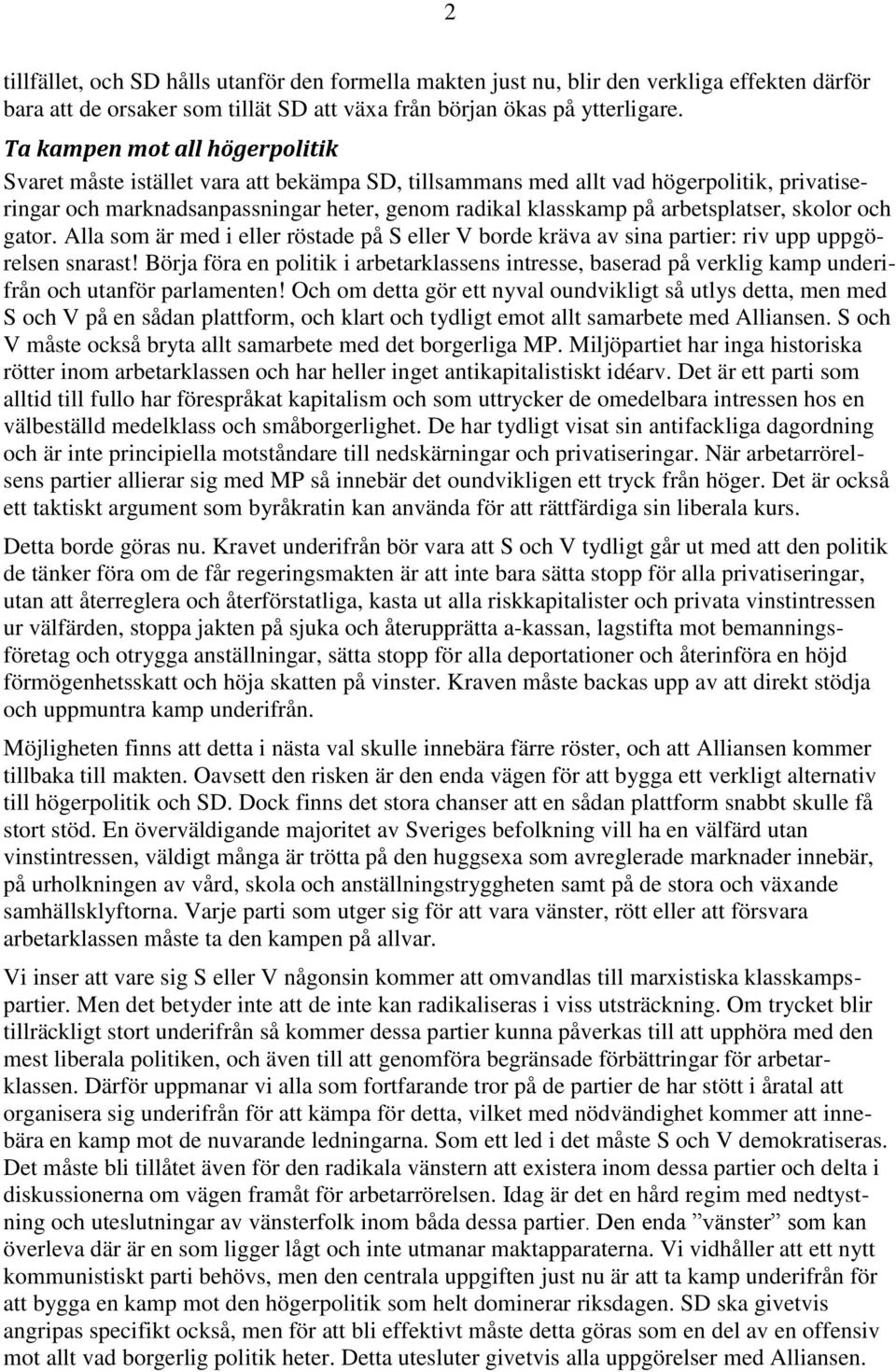 arbetsplatser, skolor och gator. Alla som är med i eller röstade på S eller V borde kräva av sina partier: riv upp uppgörelsen snarast!