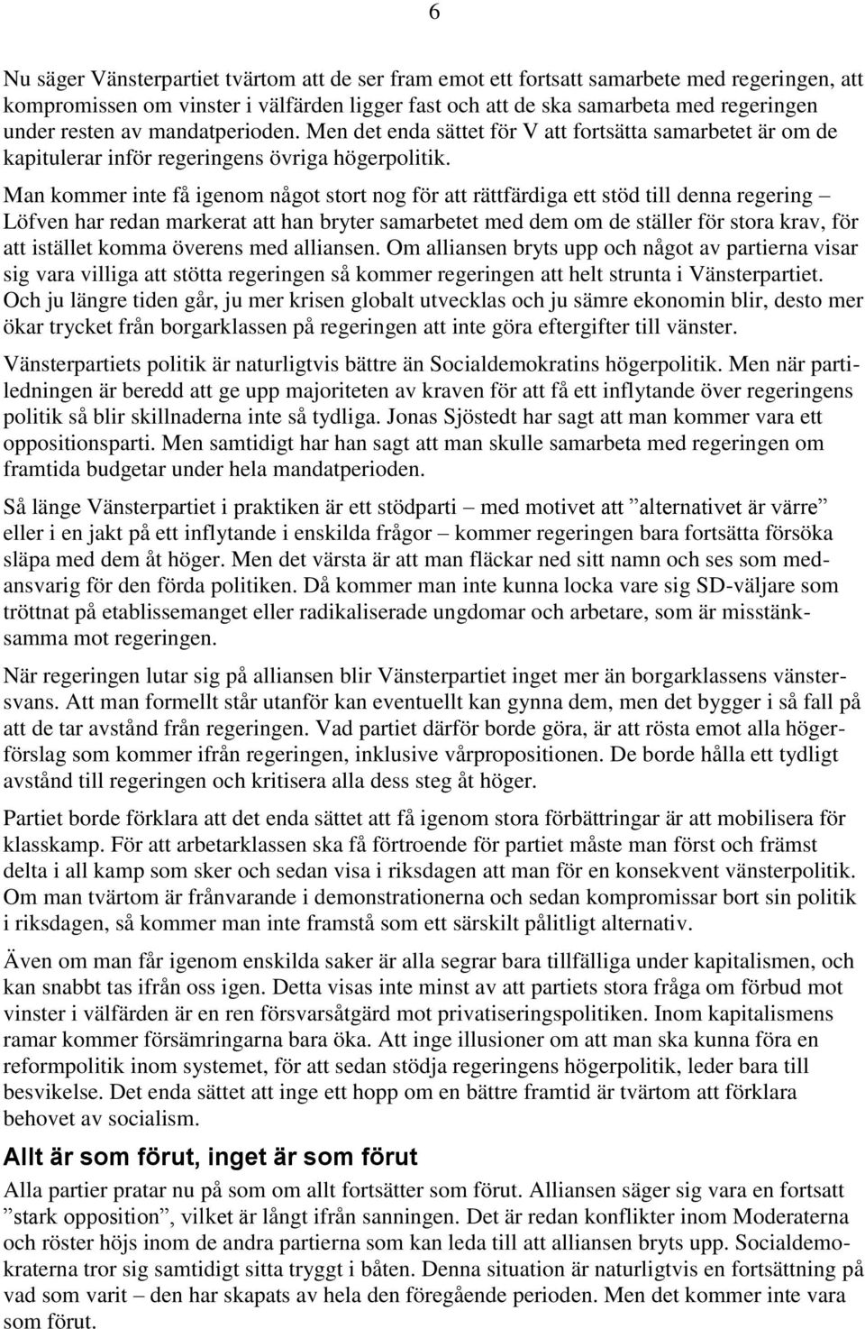 Man kommer inte få igenom något stort nog för att rättfärdiga ett stöd till denna regering Löfven har redan markerat att han bryter samarbetet med dem om de ställer för stora krav, för att istället