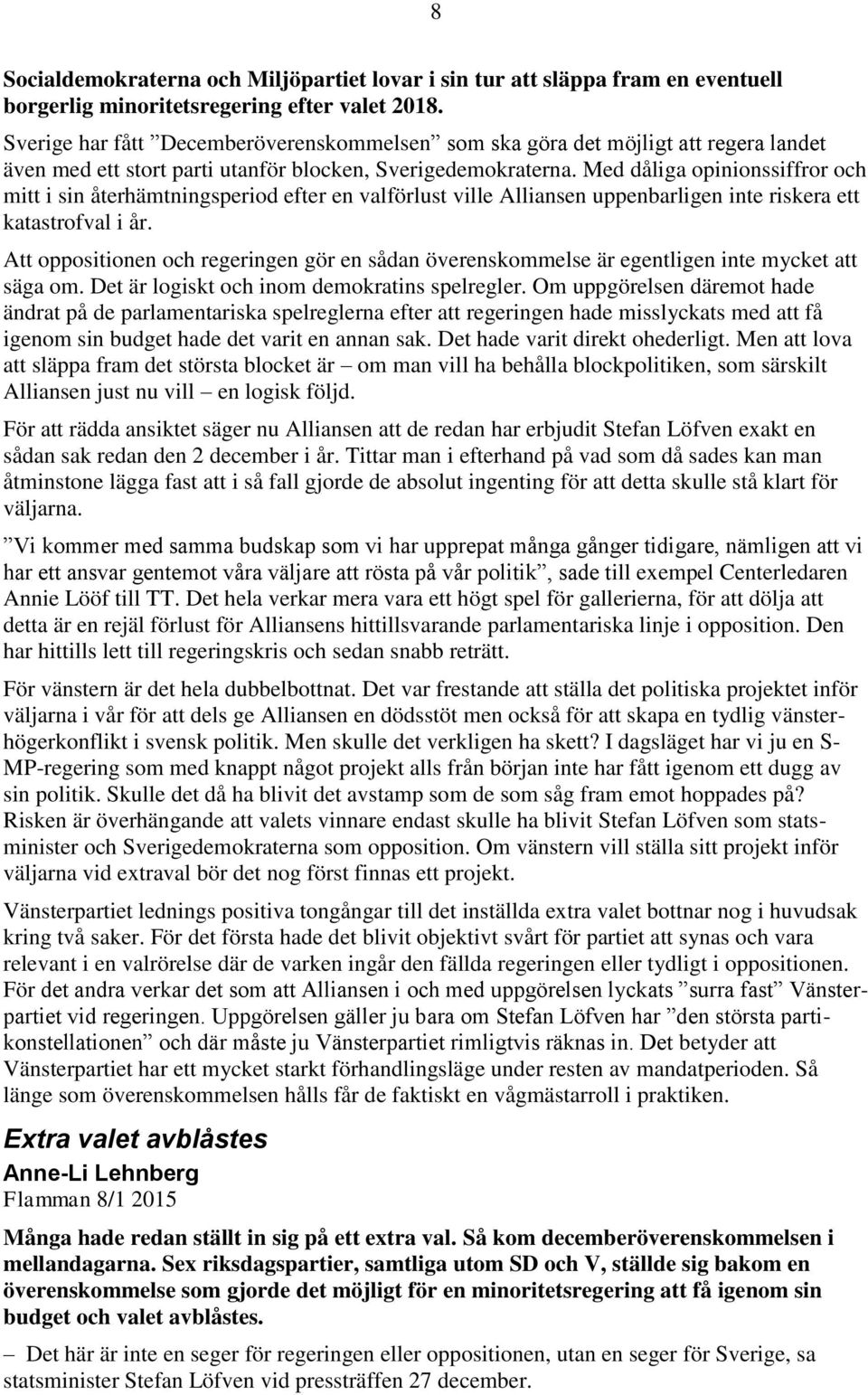 Med dåliga opinionssiffror och mitt i sin återhämtningsperiod efter en valförlust ville Alliansen uppenbarligen inte riskera ett katastrofval i år.