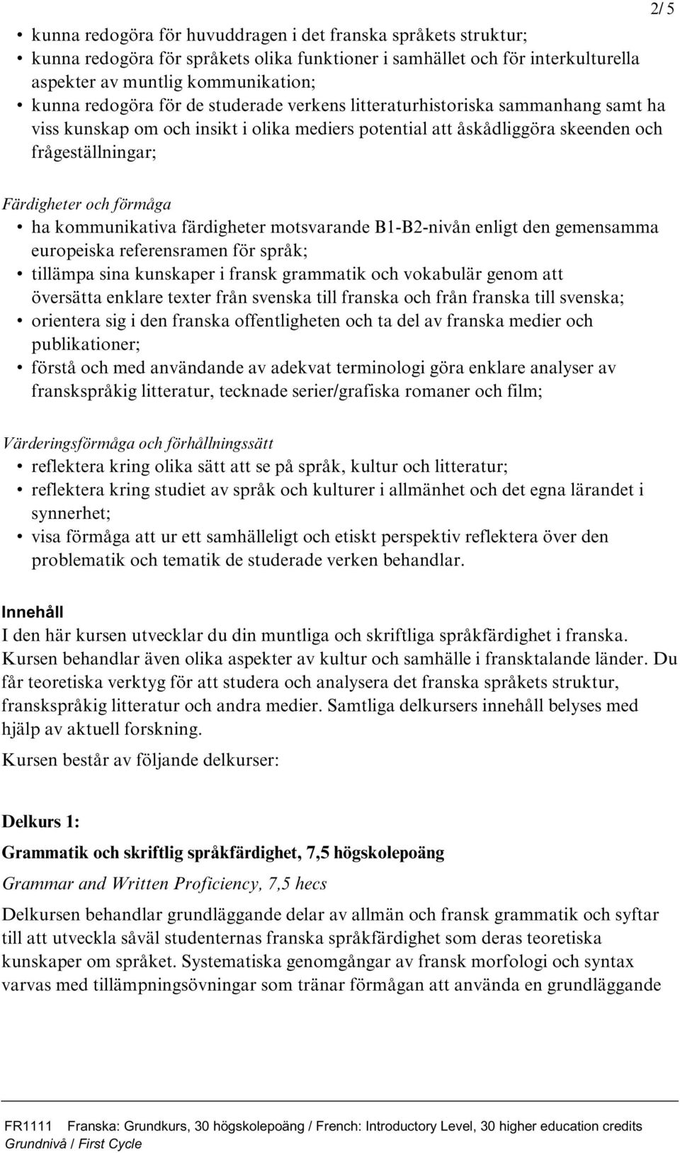 kommunikativa färdigheter motsvarande B1-B2-nivån enligt den gemensamma europeiska referensramen för språk; tillämpa sina kunskaper i fransk grammatik och vokabulär genom att översätta enklare texter