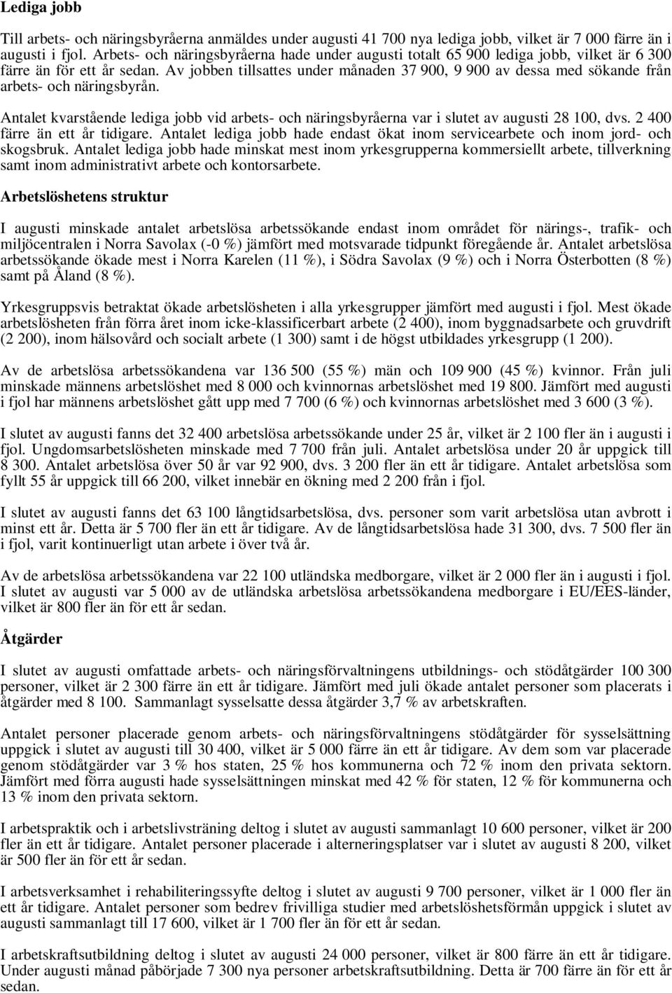 Av jobben tillsattes under månaden 37 9, 9 9 av dessa med sökande från arbets- och näringsbyrån. Antalet kvarstående lediga jobb vid arbets- och näringsbyråerna var i slutet av augusti 28 1, dvs.
