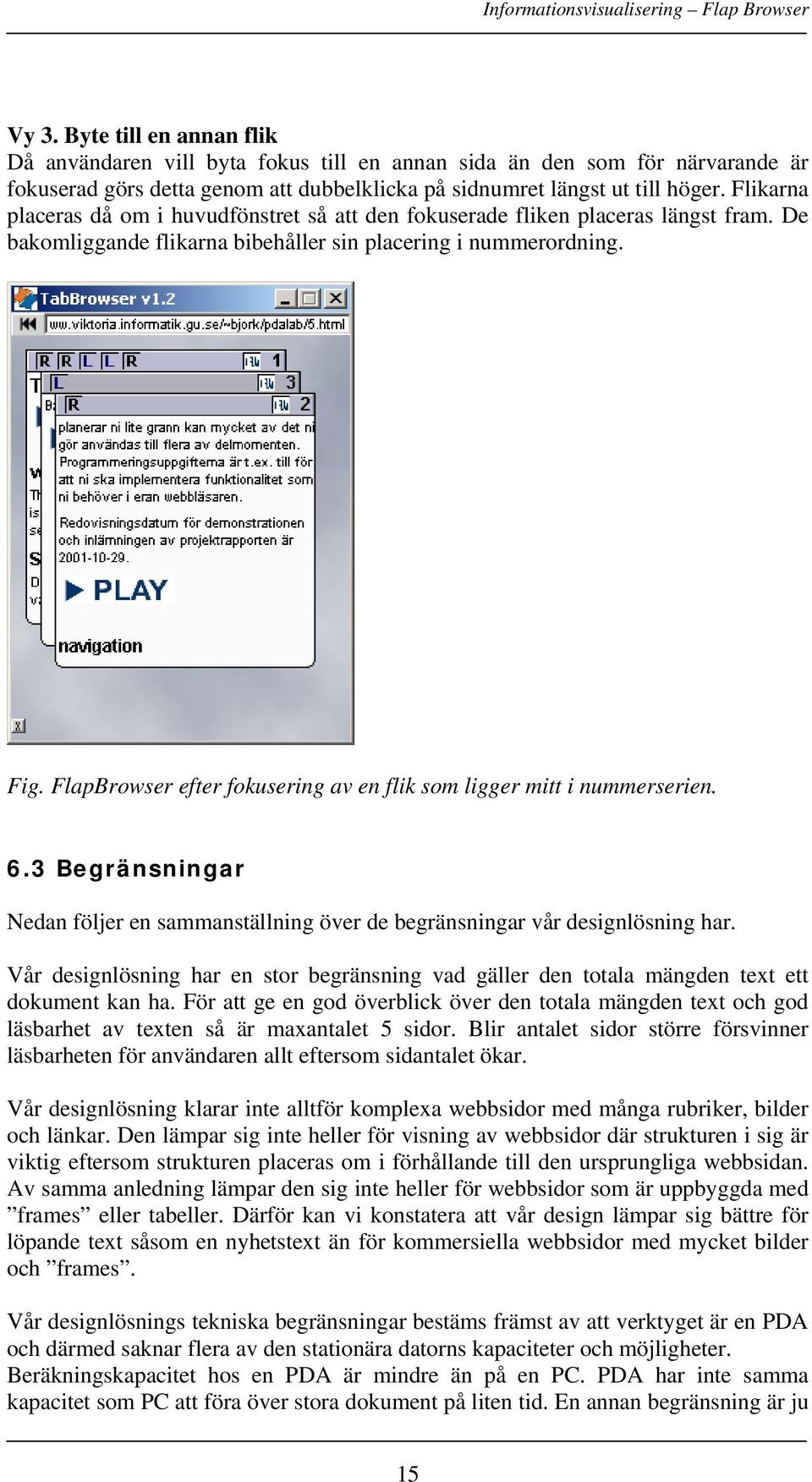 FlapBrowser efter fokusering av en flik som ligger mitt i nummerserien. 6.3 Begränsningar Nedan följer en sammanställning över de begränsningar vår designlösning har.