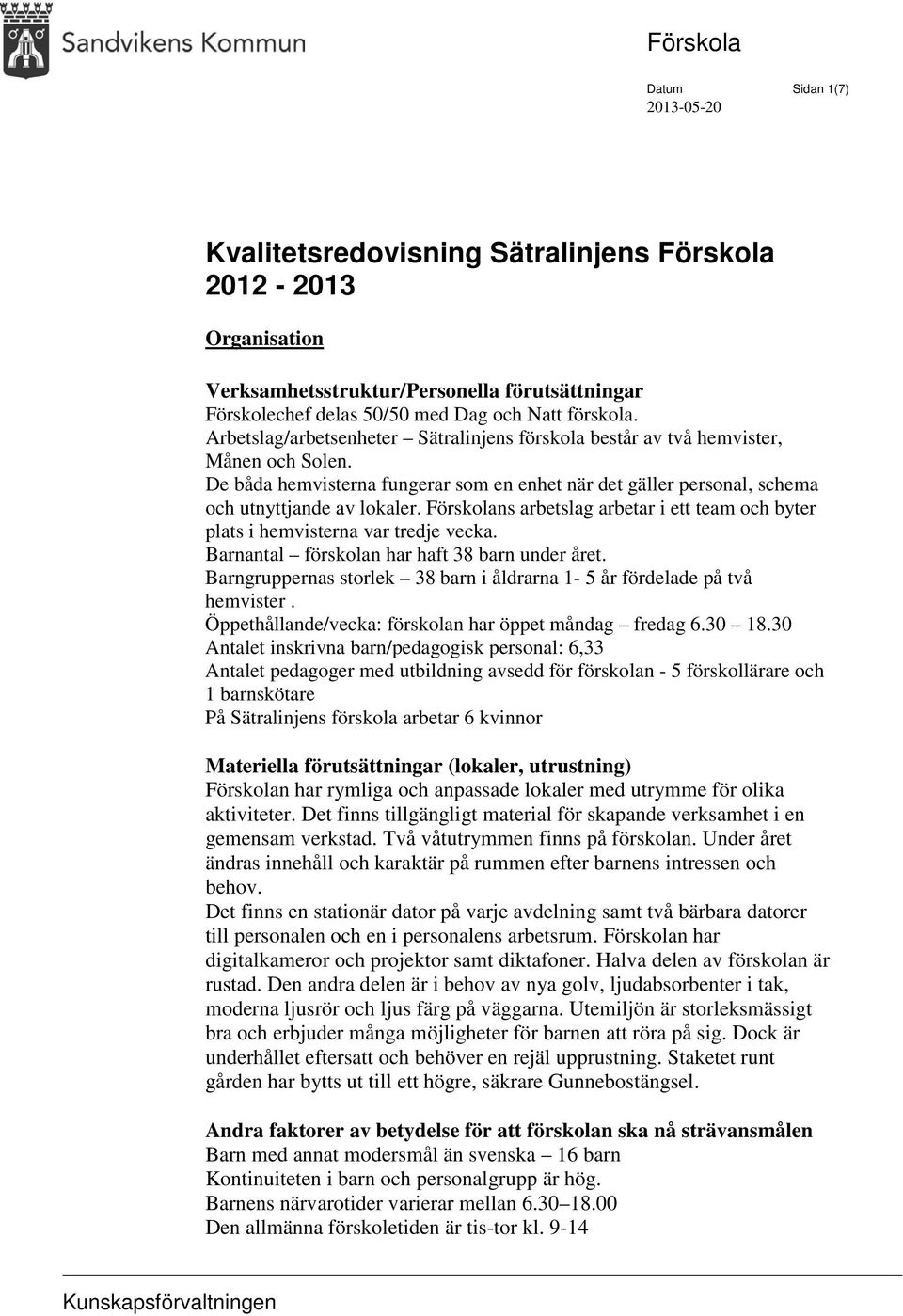 Förskolans arbetslag arbetar i ett team och byter plats i hemvisterna var tredje vecka. Barnantal förskolan har haft 38 barn under året.