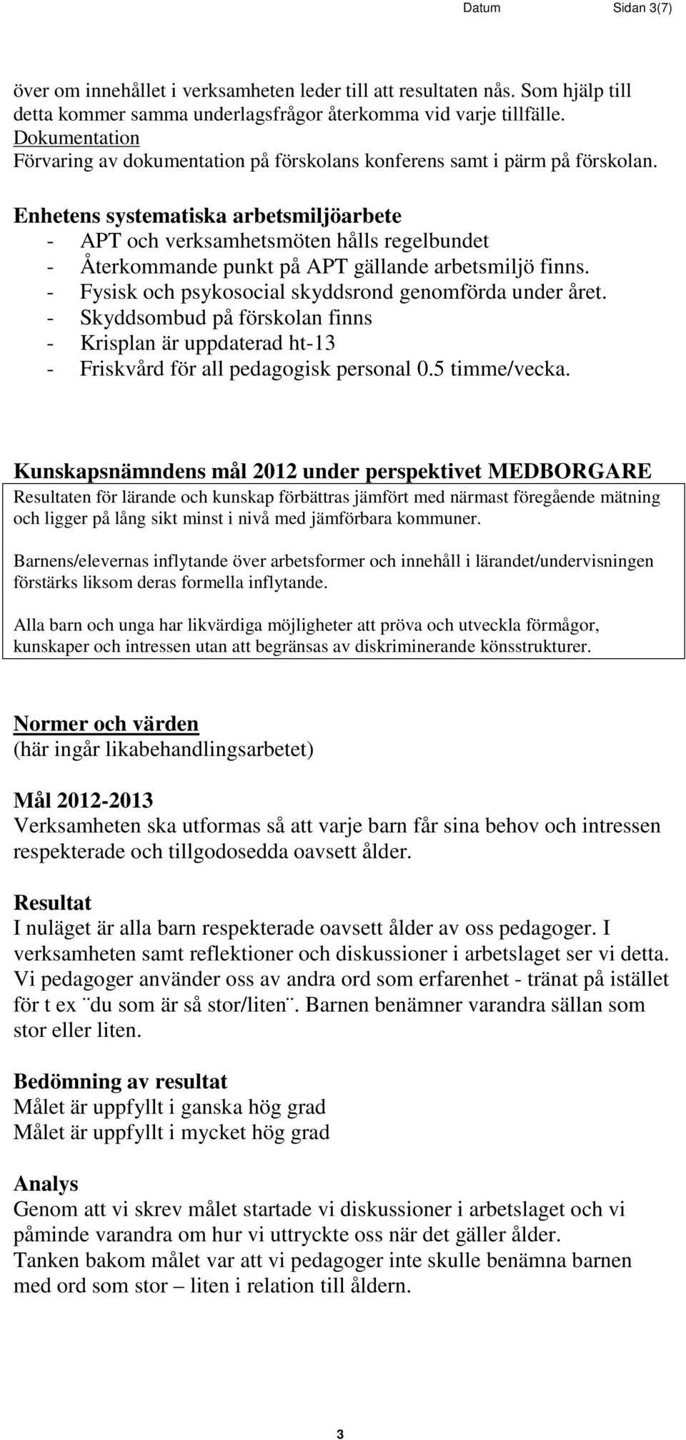 Enhetens systematiska arbetsmiljöarbete - APT och verksamhetsmöten hålls regelbundet - Återkommande punkt på APT gällande arbetsmiljö finns. - Fysisk och psykosocial skyddsrond genomförda under året.