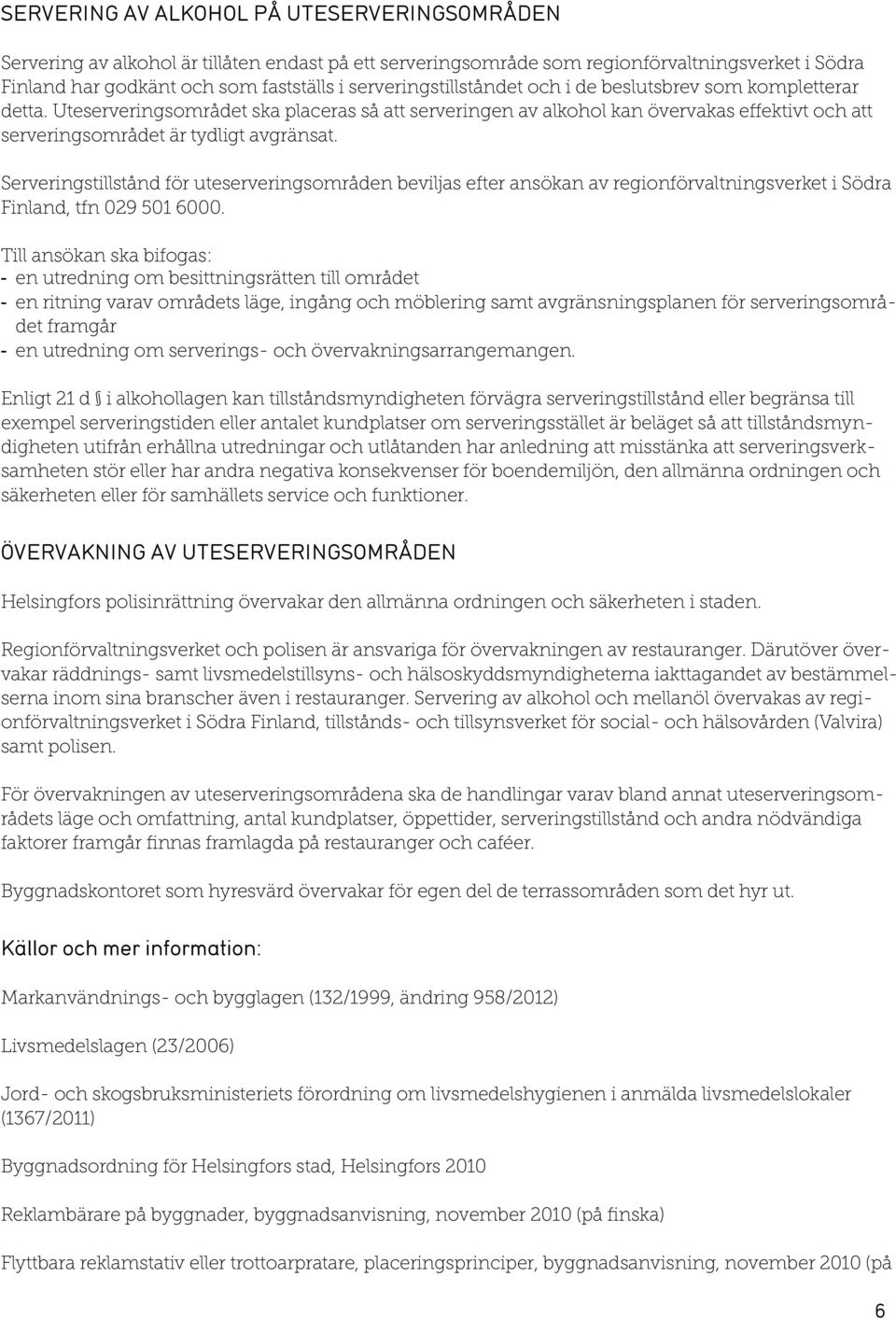 Uteserveringsområdet ska placeras så att serveringen av alkohol kan övervakas effektivt och att serveringsområdet är tydligt avgränsat.