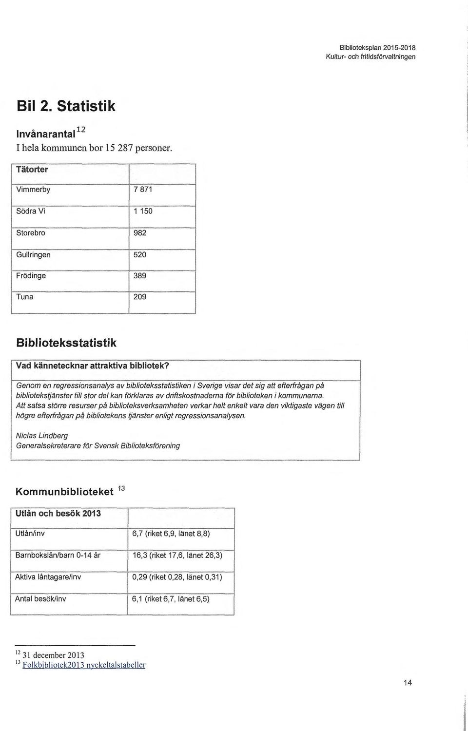 Genom en regressionsanalys av biblioteksstatistiken i Sverige visar det sig att efterfrågan på bibliotekstjänster till stor del kan förklaras av driftskostnaderna för biblioteken i kommunerna.