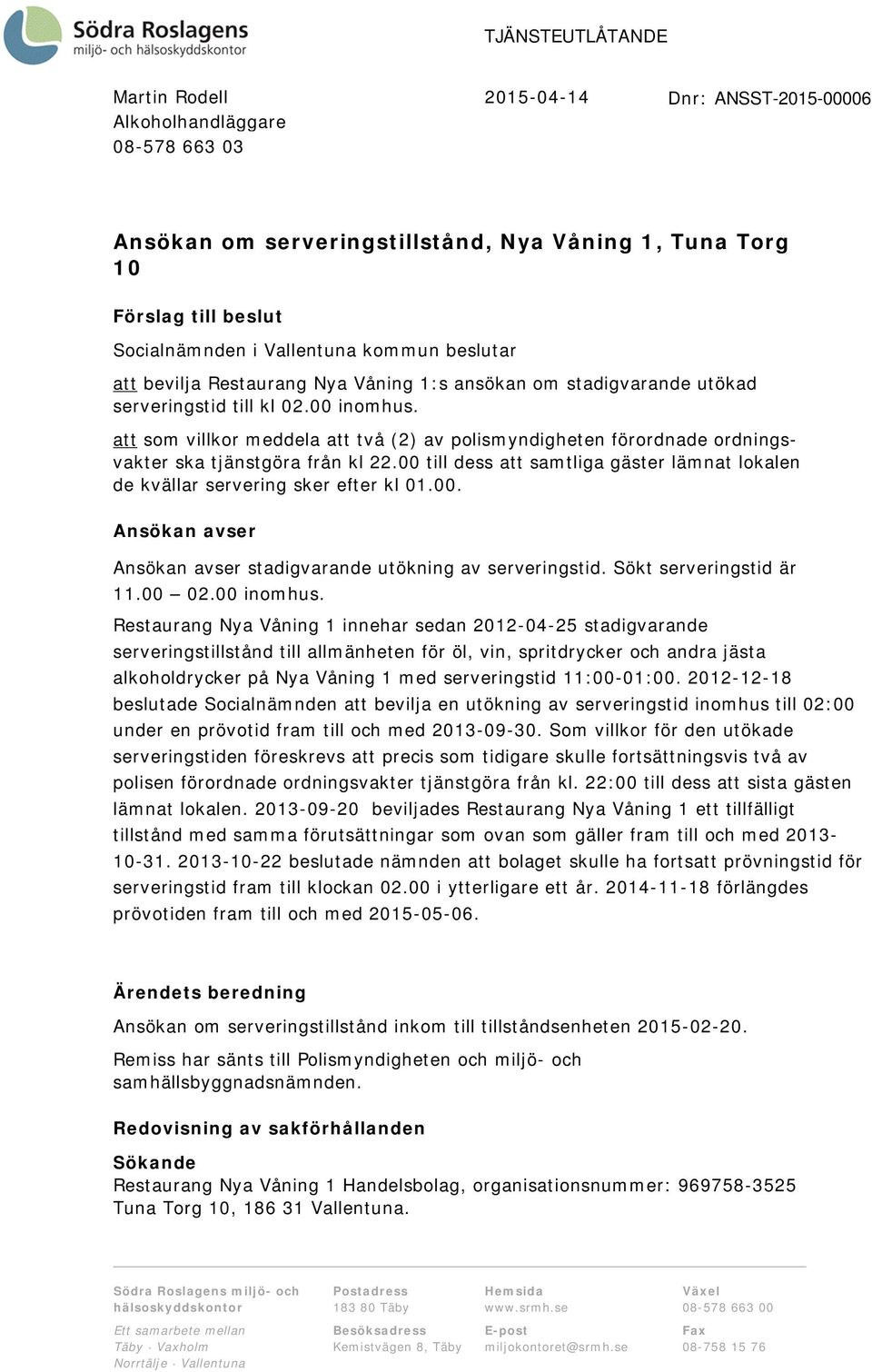 att som villkor meddela att två (2) av polismyndigheten förordnade ordningsvakter ska tjänstgöra från kl 22.00 till dess att samtliga gäster lämnat lokalen de kvällar servering sker efter kl 01.00. Ansökan avser Ansökan avser stadigvarande utökning av serveringstid.