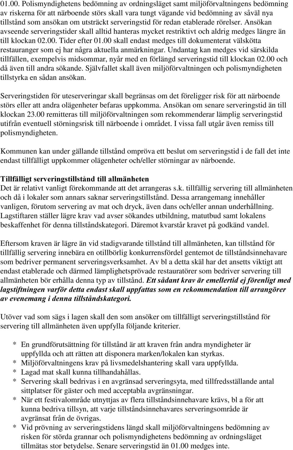 utsträckt serveringstid för redan etablerade rörelser. Ansökan avseende serveringstider skall alltid hanteras mycket restriktivt och aldrig medges längre än till klockan 02.00. Tider efter 01.